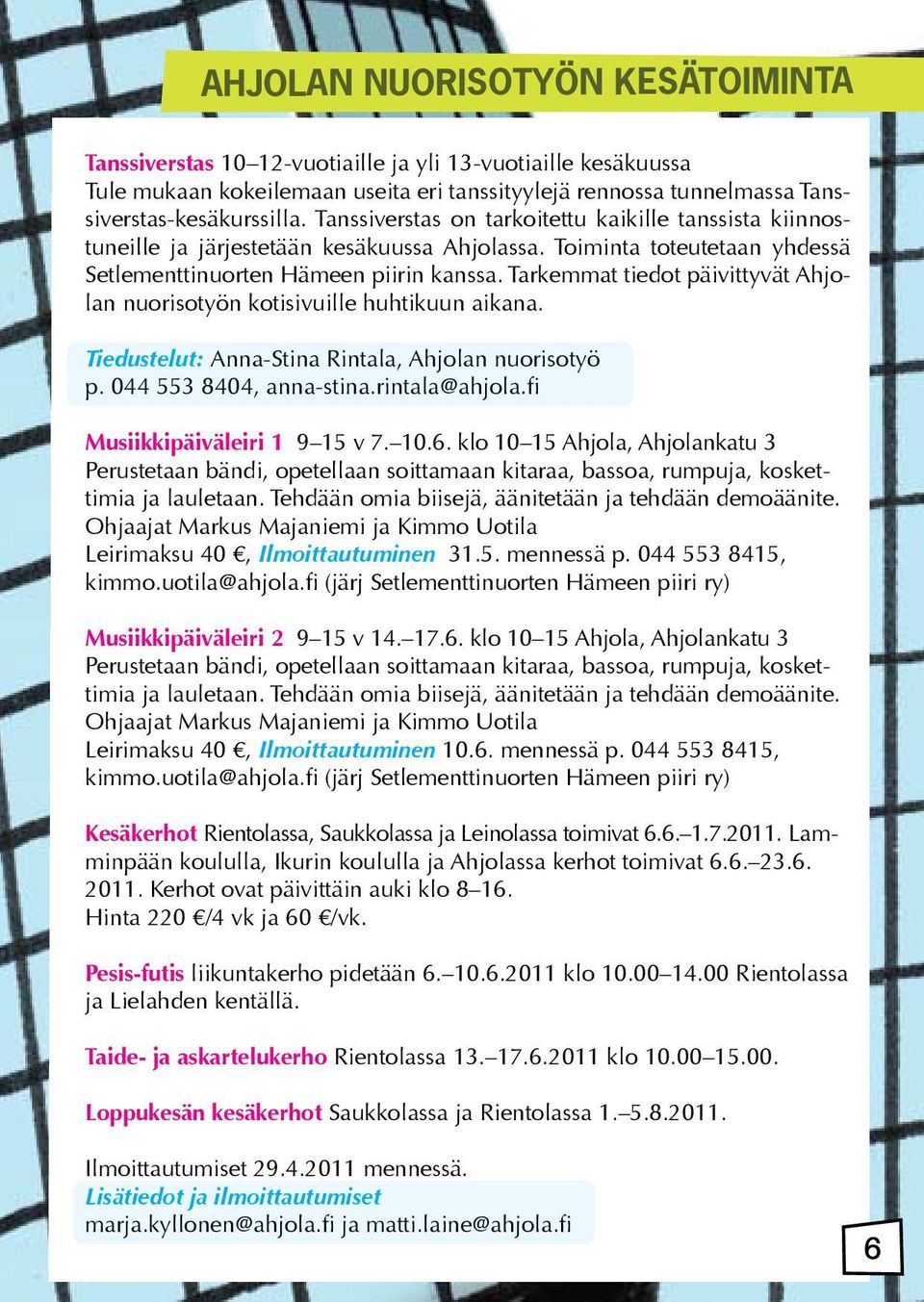 Tarkemmat tiedot päivittyvät Ahjolan nuorisotyön kotisivuille huhtikuun aikana. Tiedustelut: Anna-Stina Rintala, Ahjolan nuorisotyö p. 044 553 8404, anna-stina.rintala@ahjola.