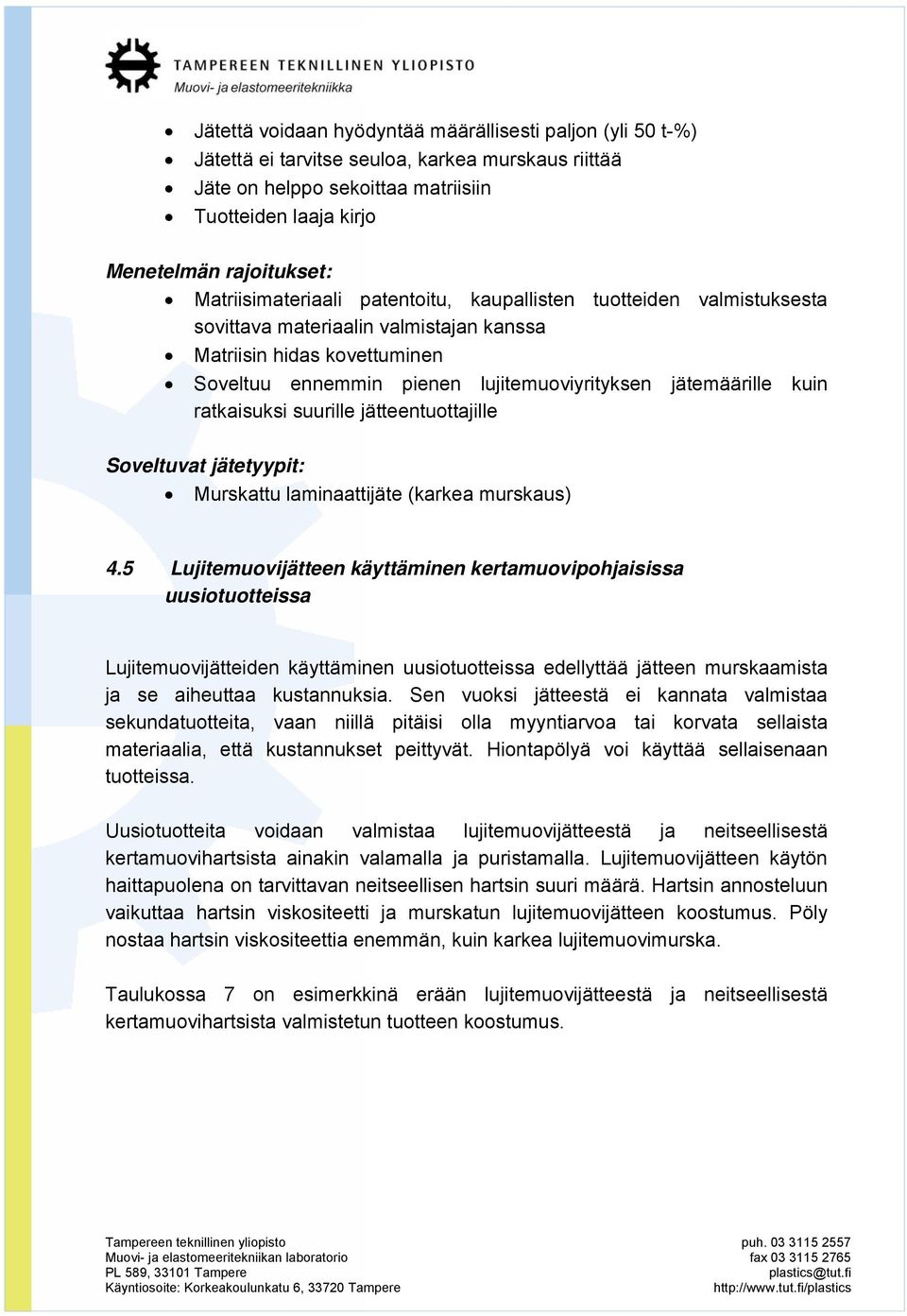 kuin ratkaisuksi suurille jätteentuottajille Soveltuvat jätetyypit: Murskattu laminaattijäte (karkea murskaus) 4.