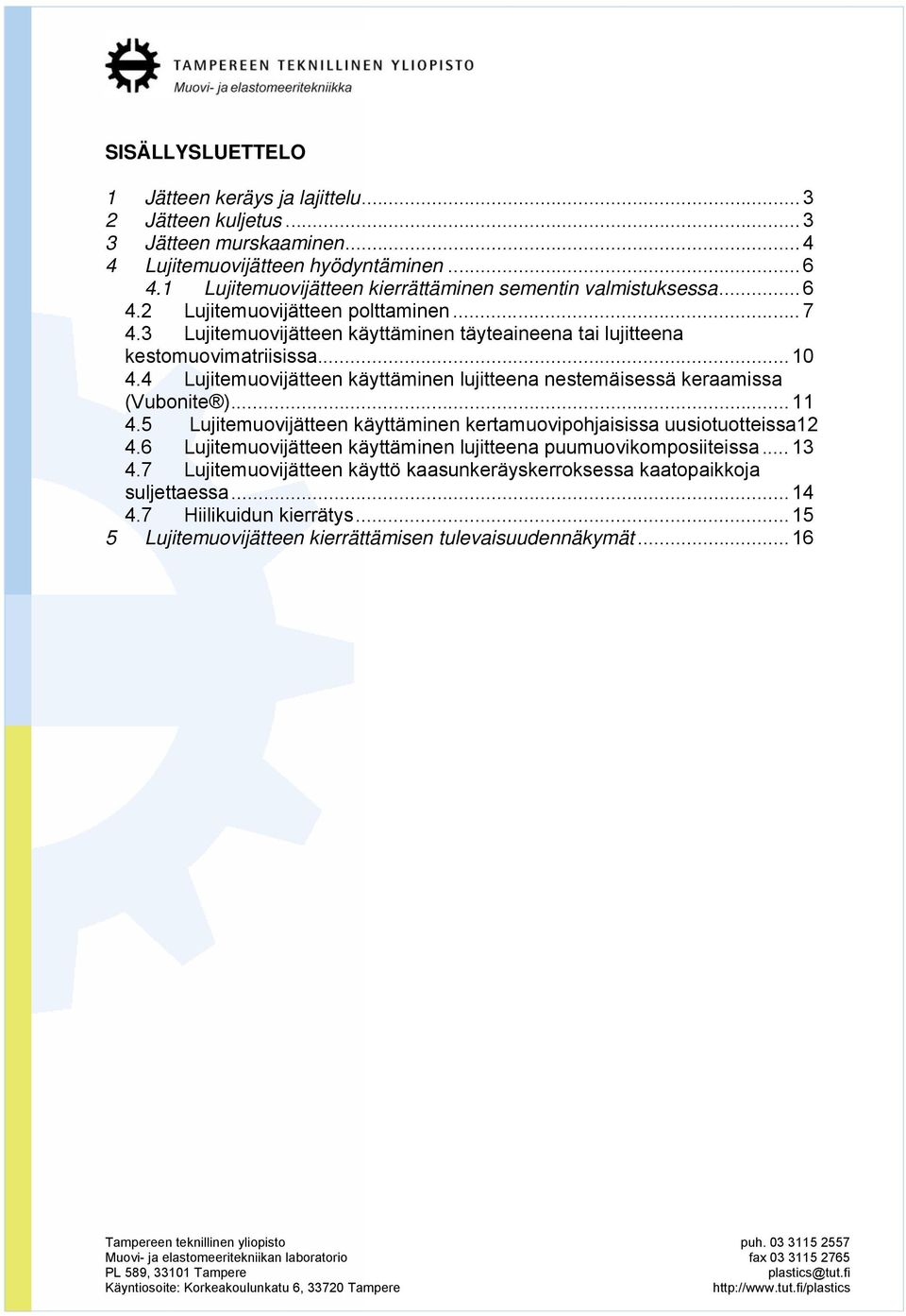 .. 10 4.4 Lujitemuovijätteen käyttäminen lujitteena nestemäisessä keraamissa (Vubonite )... 11 4.5 Lujitemuovijätteen käyttäminen kertamuovipohjaisissa uusiotuotteissa12 4.