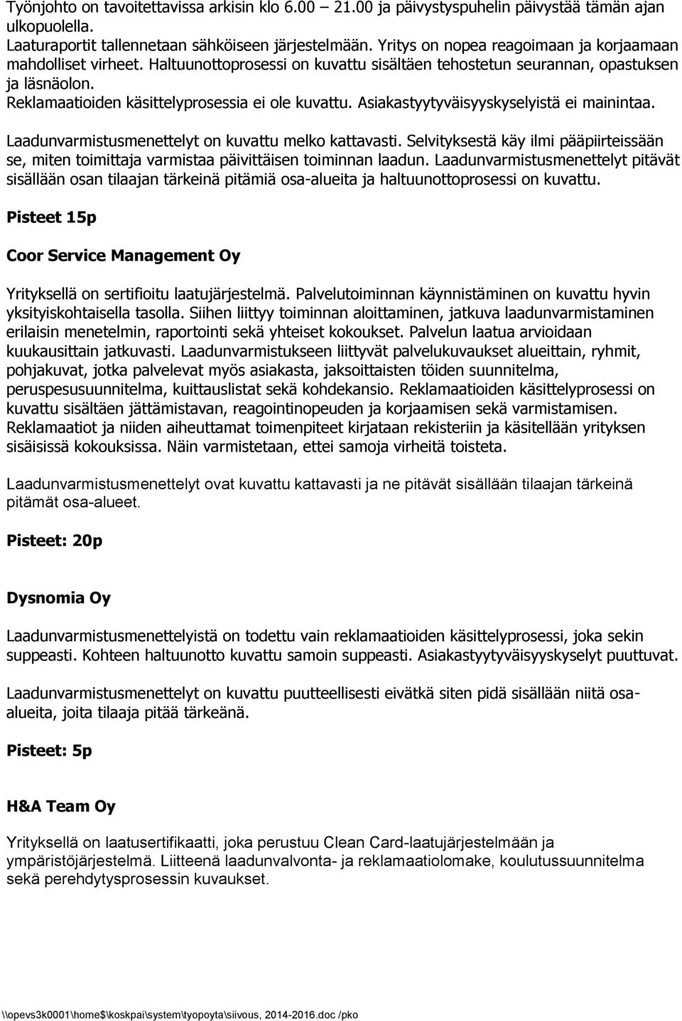 Asiakastyytyväisyyskyselyistä ei mainintaa. Laadunvarmistusmenettelyt on kuvattu melko kattavasti. Selvityksestä käy ilmi pääpiirteissään se, miten toimittaja varmistaa päivittäisen toiminnan laadun.