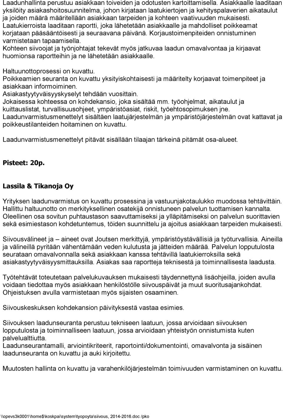 mukaisesti. Laatukierroista laaditaan raportti, joka lähetetään asiakkaalle ja mahdolliset poikkeamat korjataan pääsääntöisesti ja seuraavana päivänä.