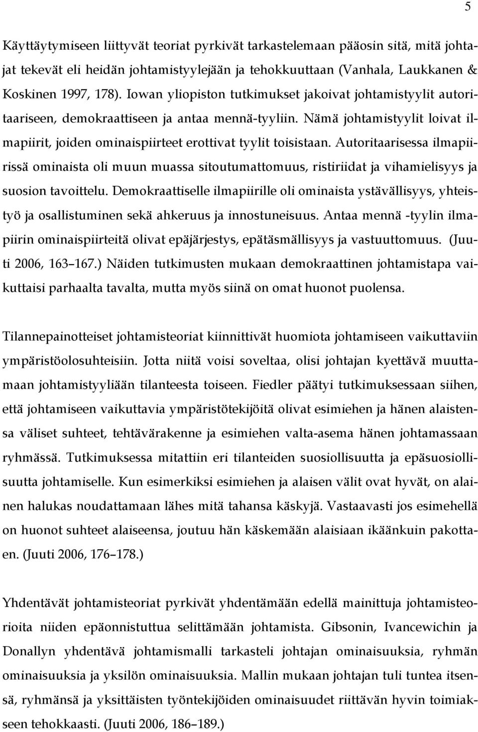 Autoritaarisessa ilmapiirissä ominaista oli muun muassa sitoutumattomuus, ristiriidat ja vihamielisyys ja suosion tavoittelu.