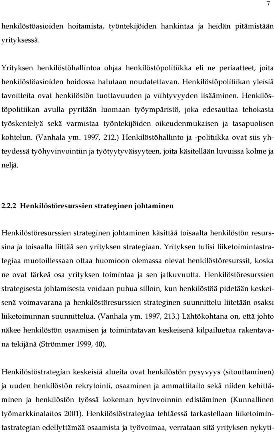 Henkilöstöpolitiikan yleisiä tavoitteita ovat henkilöstön tuottavuuden ja viihtyvyyden lisääminen.