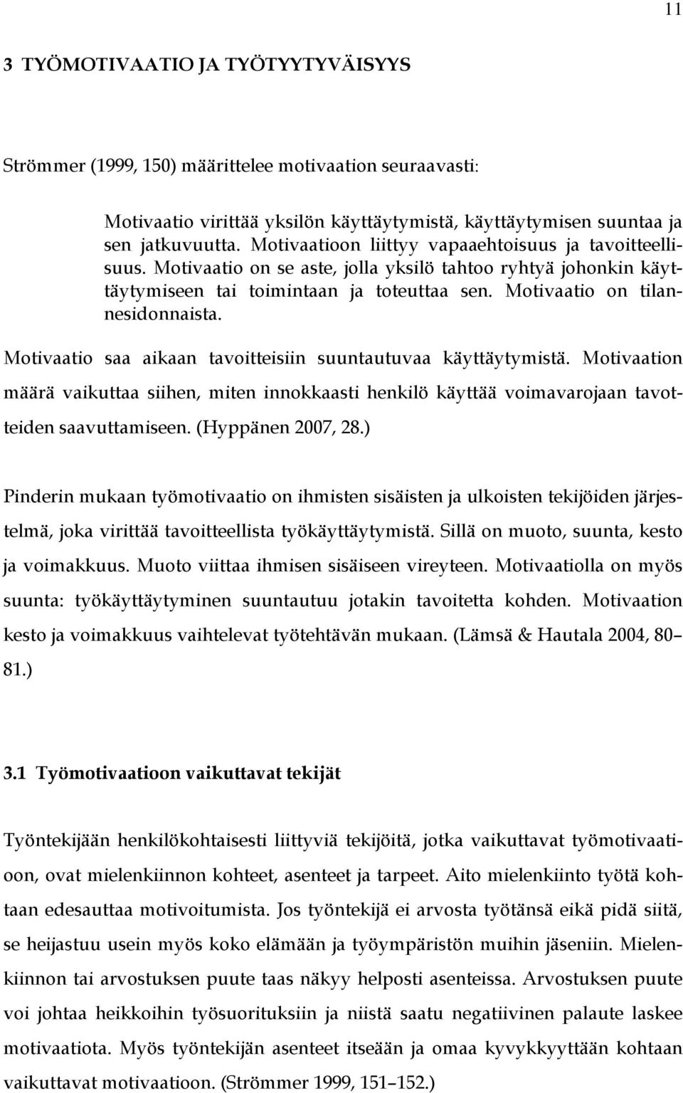 Motivaatio saa aikaan tavoitteisiin suuntautuvaa käyttäytymistä. Motivaation määrä vaikuttaa siihen, miten innokkaasti henkilö käyttää voimavarojaan tavotteiden saavuttamiseen. (Hyppänen 2007, 28.