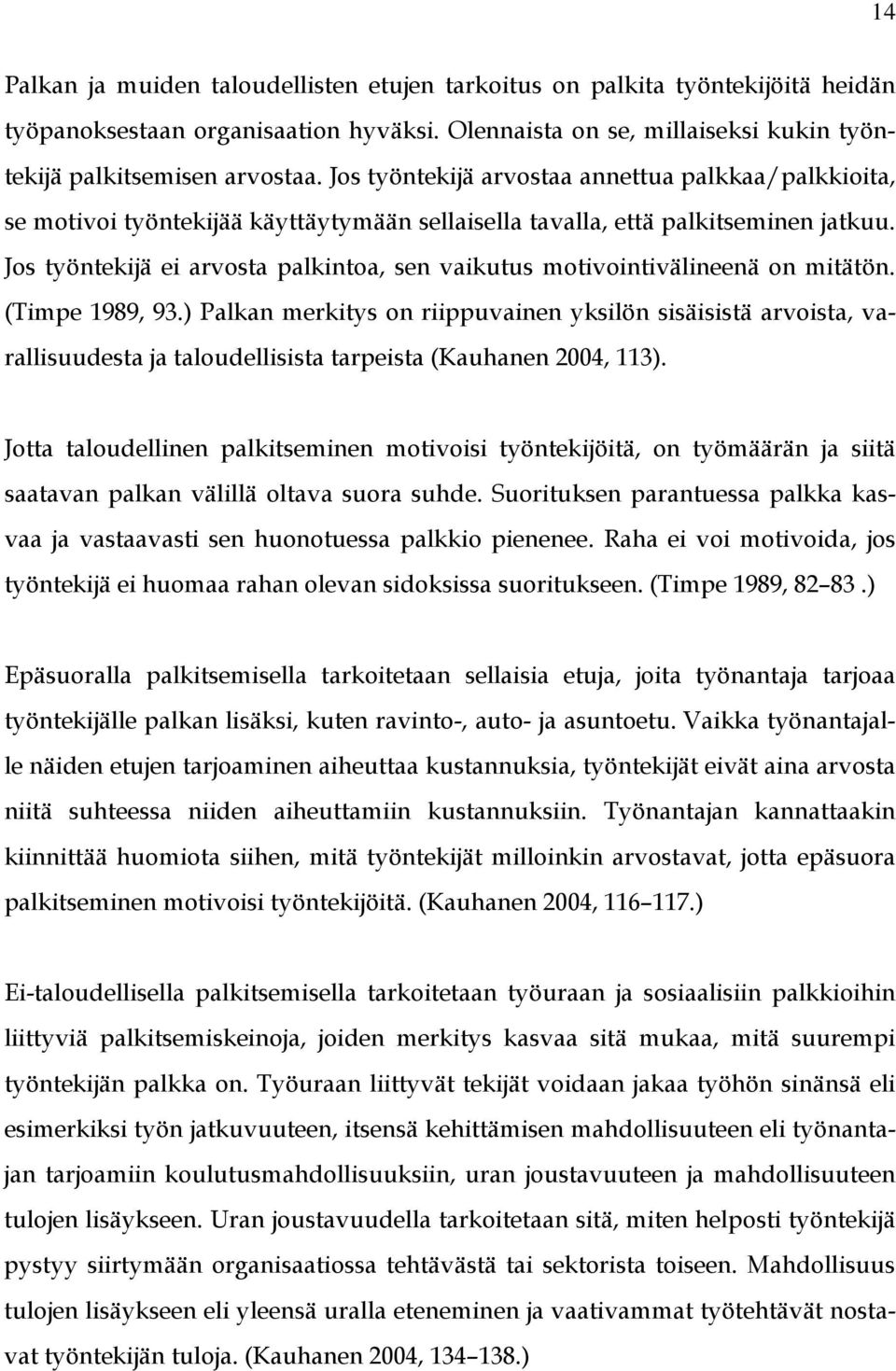 Jos työntekijä ei arvosta palkintoa, sen vaikutus motivointivälineenä on mitätön. (Timpe 1989, 93.