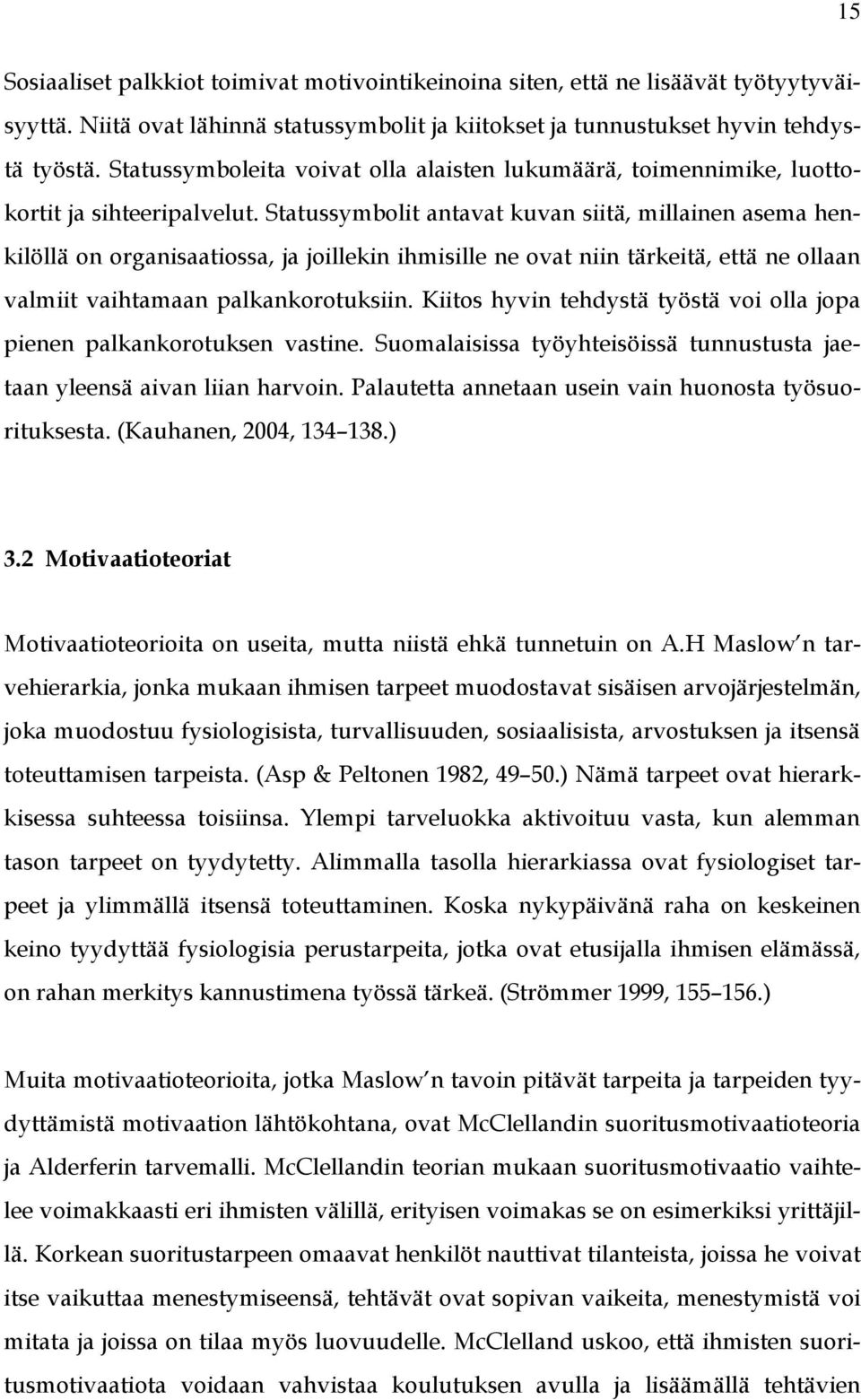 Statussymbolit antavat kuvan siitä, millainen asema henkilöllä on organisaatiossa, ja joillekin ihmisille ne ovat niin tärkeitä, että ne ollaan valmiit vaihtamaan palkankorotuksiin.