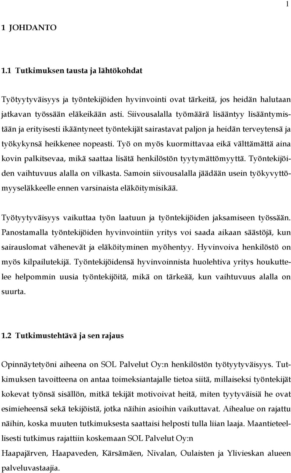 Työ on myös kuormittavaa eikä välttämättä aina kovin palkitsevaa, mikä saattaa lisätä henkilöstön tyytymättömyyttä. Työntekijöiden vaihtuvuus alalla on vilkasta.