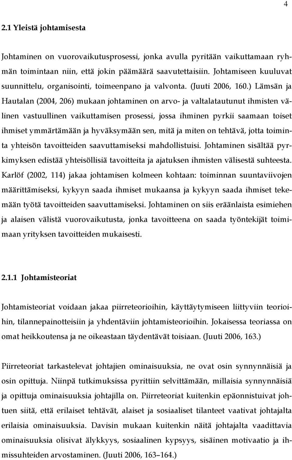 ) Lämsän ja Hautalan (2004, 206) mukaan johtaminen on arvo- ja valtalatautunut ihmisten välinen vastuullinen vaikuttamisen prosessi, jossa ihminen pyrkii saamaan toiset ihmiset ymmärtämään ja