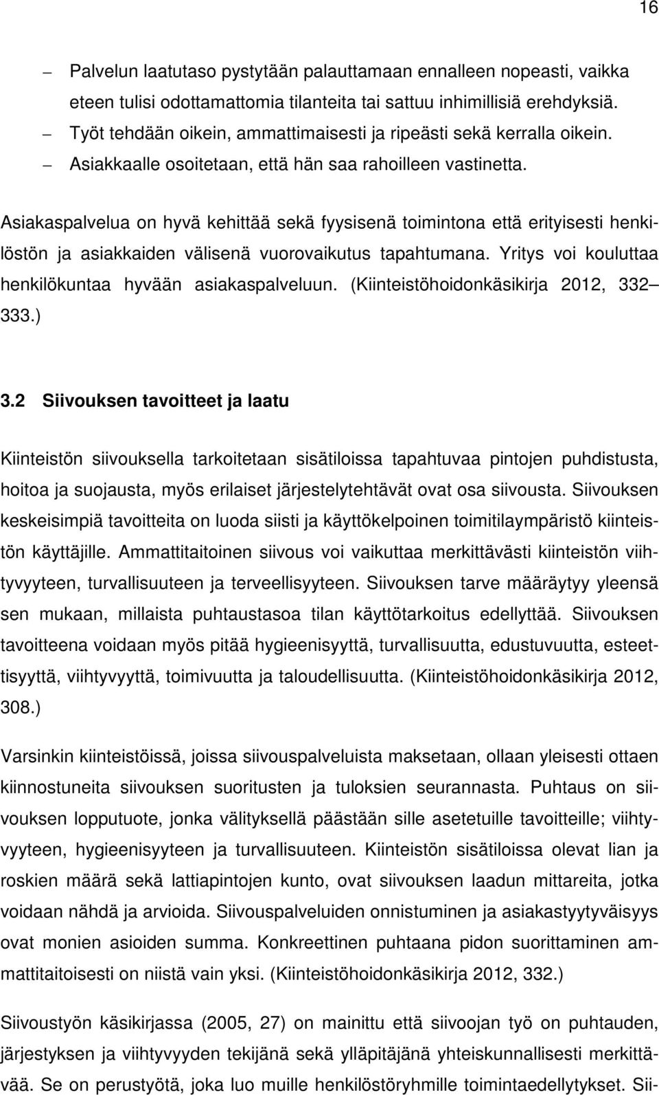 Asiakaspalvelua on hyvä kehittää sekä fyysisenä toimintona että erityisesti henkilöstön ja asiakkaiden välisenä vuorovaikutus tapahtumana. Yritys voi kouluttaa henkilökuntaa hyvään asiakaspalveluun.