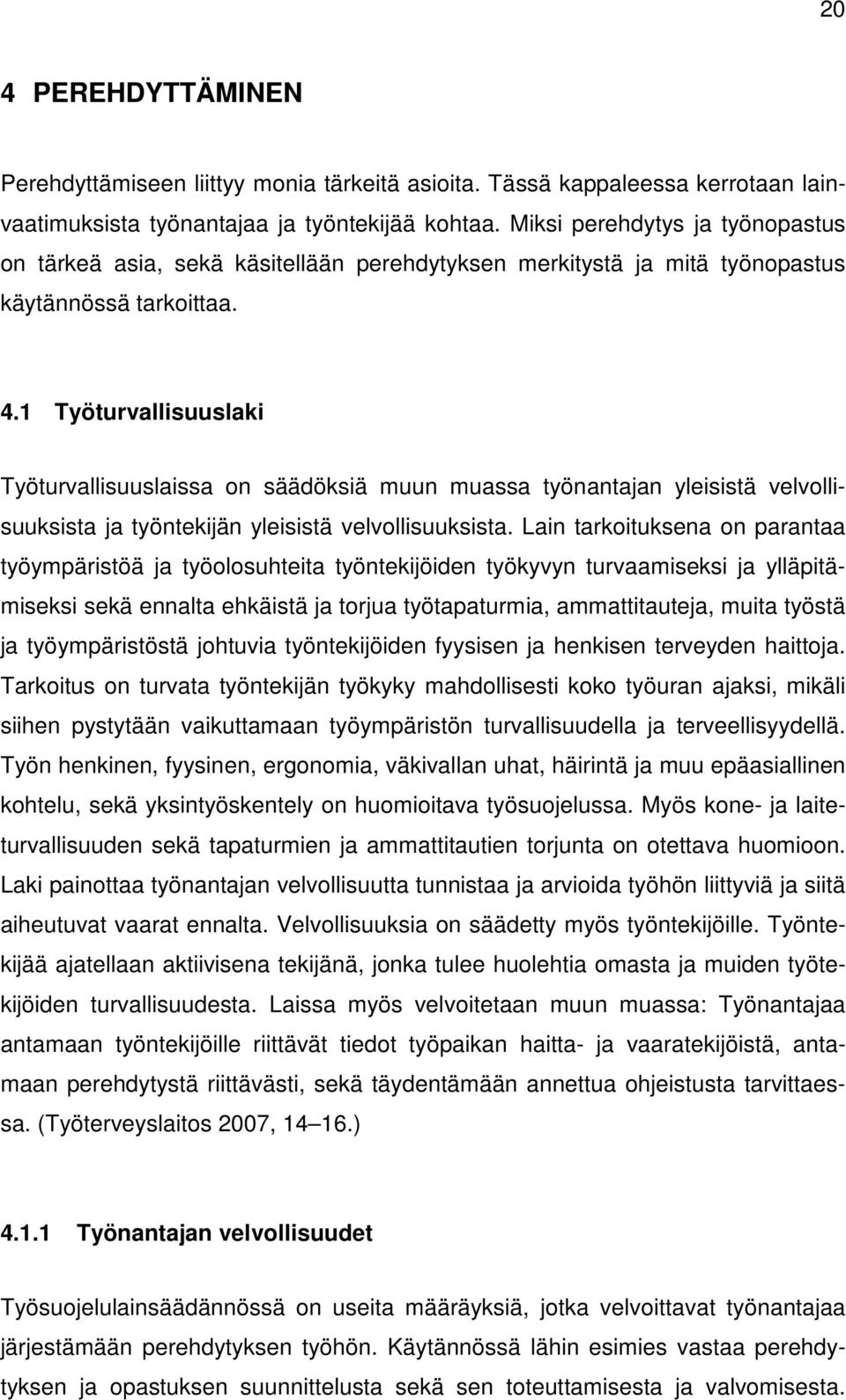 1 Työturvallisuuslaki Työturvallisuuslaissa on säädöksiä muun muassa työnantajan yleisistä velvollisuuksista ja työntekijän yleisistä velvollisuuksista.