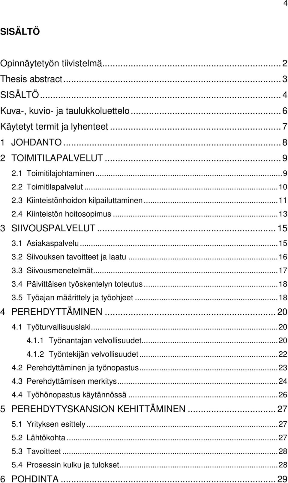 .. 16 3.3 Siivousmenetelmät... 17 3.4 Päivittäisen työskentelyn toteutus... 18 3.5 Työajan määrittely ja työohjeet... 18 4 PEREHDYTTÄMINEN... 20 4.1 Työturvallisuuslaki... 20 4.1.1 Työnantajan velvollisuudet.