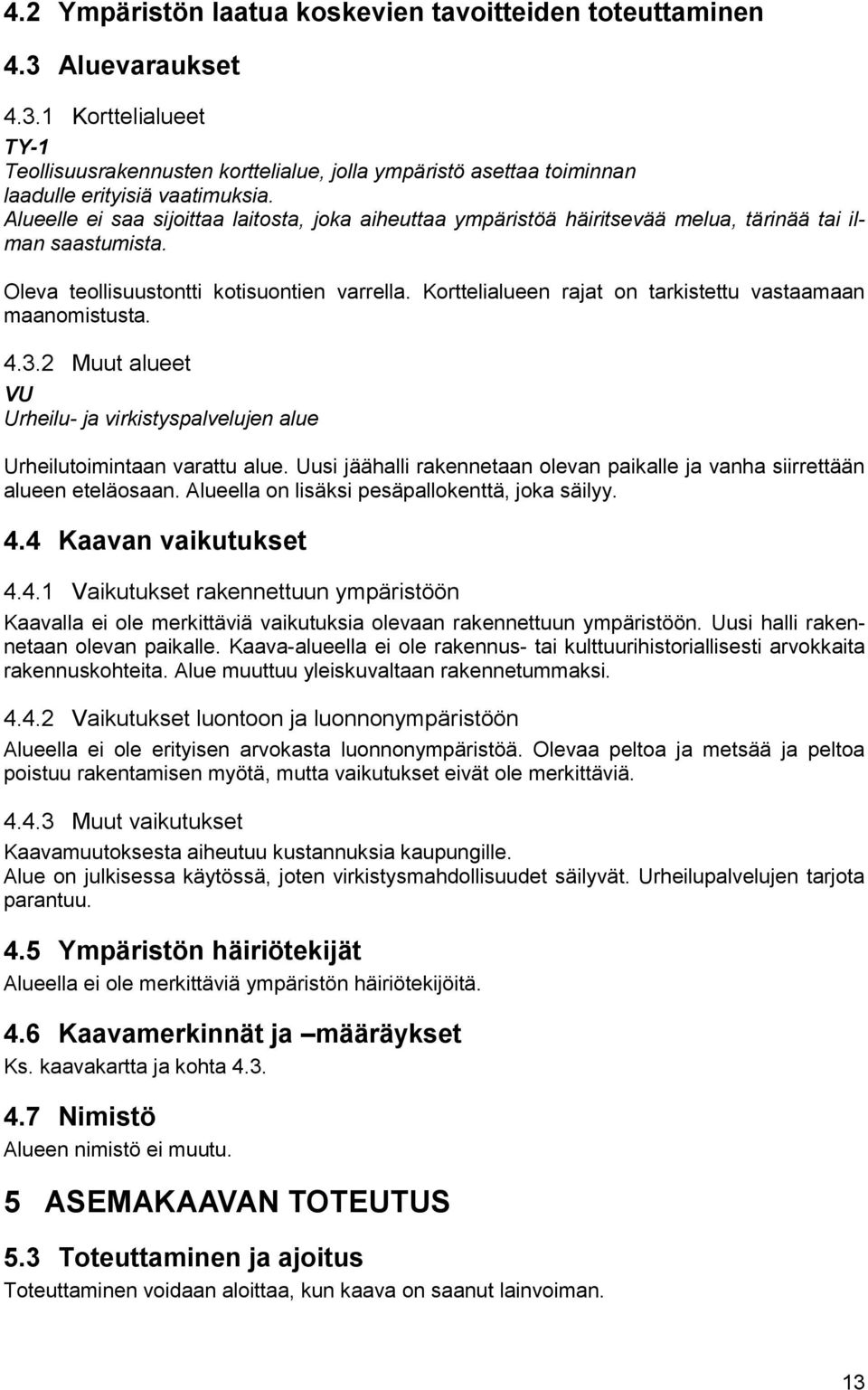 Korttelialueen rajat on tarkistettu vastaamaan maanomistusta. 4.3.2 Muut alueet VU Urheilu- ja virkistyspalvelujen alue Urheilutoimintaan varattu alue.