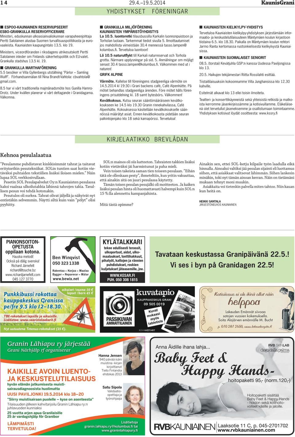 Ministern, viceordföranden i riksdagens utrikesutskott Pertti Salolainen inleder om Finlands säkerhetspolitik och EU-valet. Grankulla stadshus 13.5 kl. 19. n GRANKULLA MARTHAFÖRENING 5.