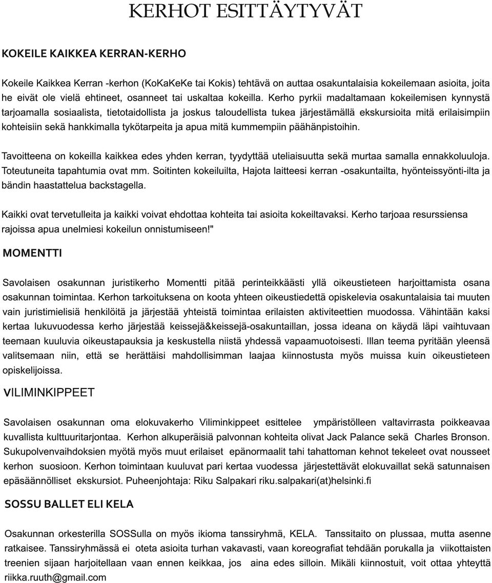 tykötarpeita ja apua mitä kummempiin päähänpistoihin. Tavoitteena on kokeilla kaikkea edes yhden kerran, tyydyttää uteliaisuutta sekä murtaa samalla ennakkoluuloja. Toteutuneita tapahtumia ovat mm.