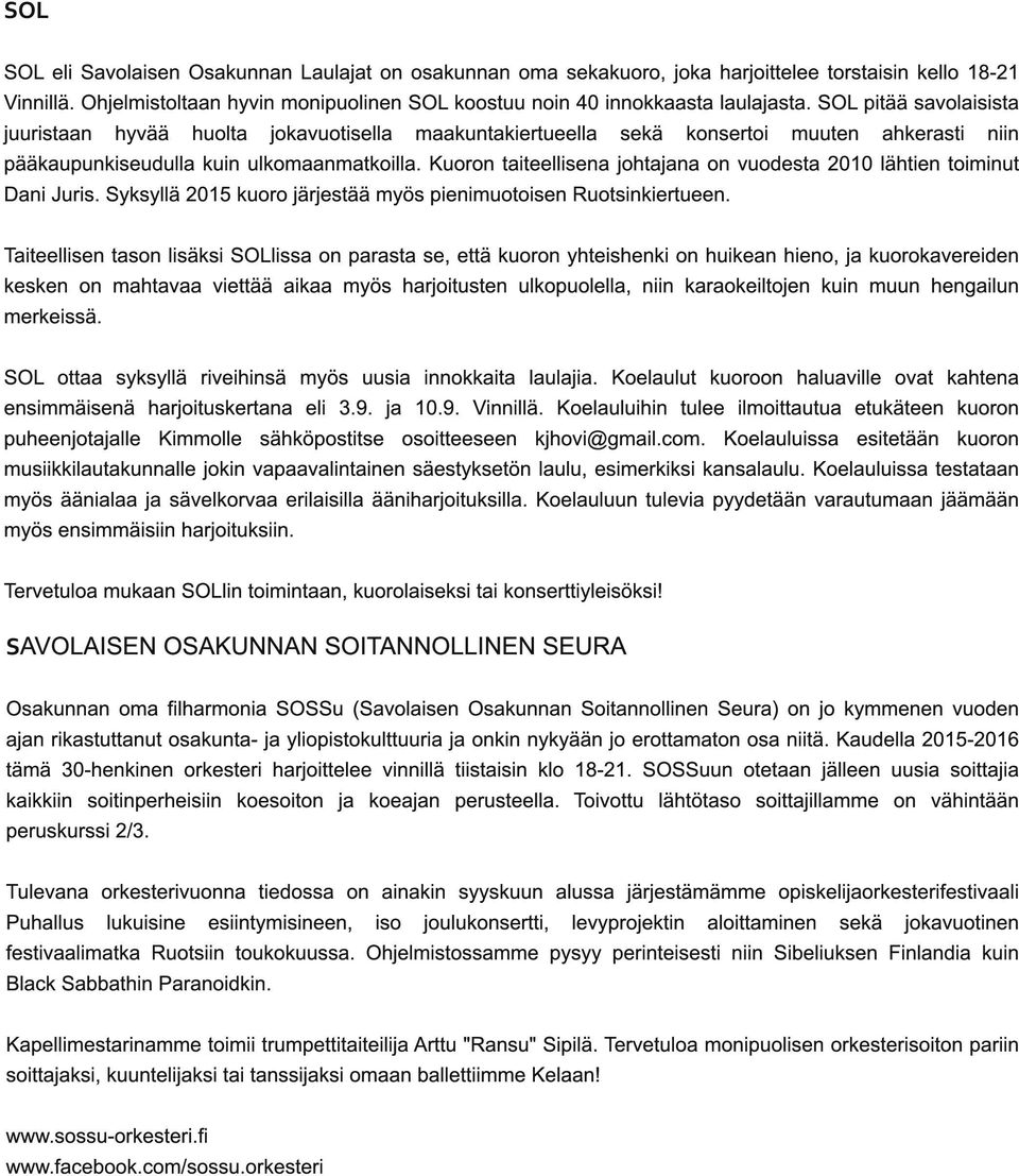 Kuoron taiteellisena johtajana on vuodesta 201 0 lähtien toiminut Dani Juris. Syksyllä 201 5 kuoro järjestää myös pienimuotoisen Ruotsinkiertueen.