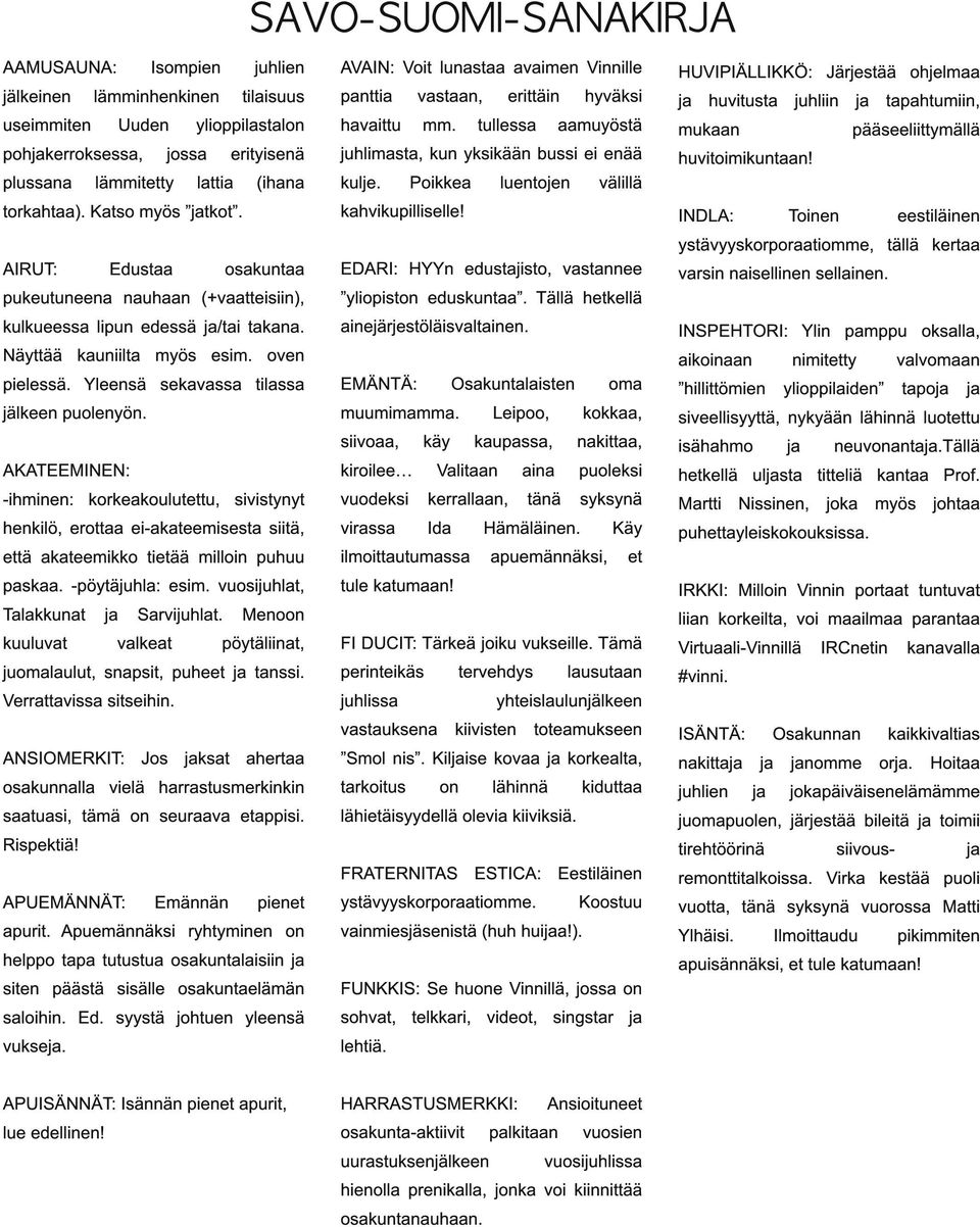 AIRUT: Edustaa osakuntaa pukeutuneena nauhaan (+vaatteisiin), kulkueessa lipun edessä ja/tai takana. Näyttää kauniilta myös esim. oven pielessä. Yleensä sekavassa tilassa jälkeen puolenyön.