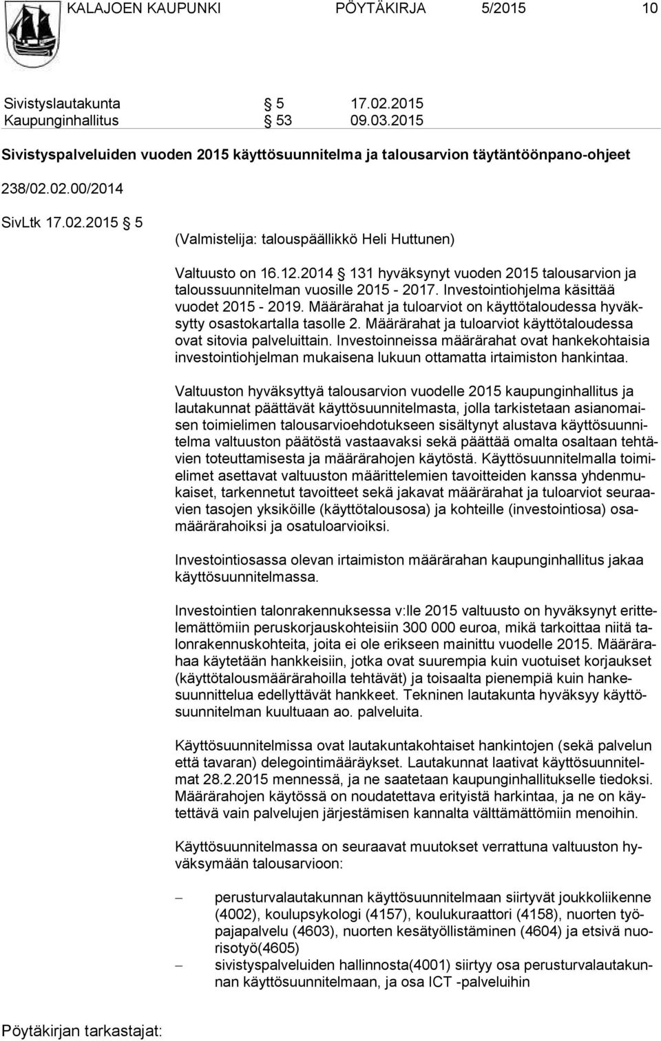 Investointiohjelma käsittää vuodet 2015-2019. Määrärahat ja tuloarviot on käyttötaloudessa hy väksyt ty osastokartalla tasolle 2. Määrärahat ja tuloarviot käyttötaloudessa ovat sitovia palveluittain.