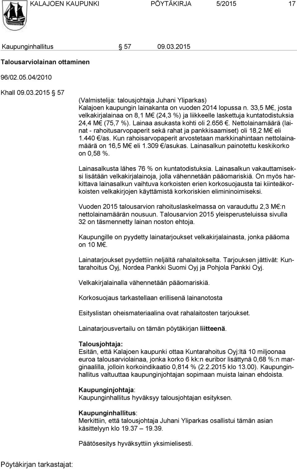 Nettolainamäärä (lainat - rahoitusarvopaperit sekä rahat ja pankkisaamiset) oli 18,2 M eli 1.440 /as. Kun rahoisarvopaperit arvostetaan markkinahintaan net to lai namää rä on 16,5 M eli 1.309 /asukas.