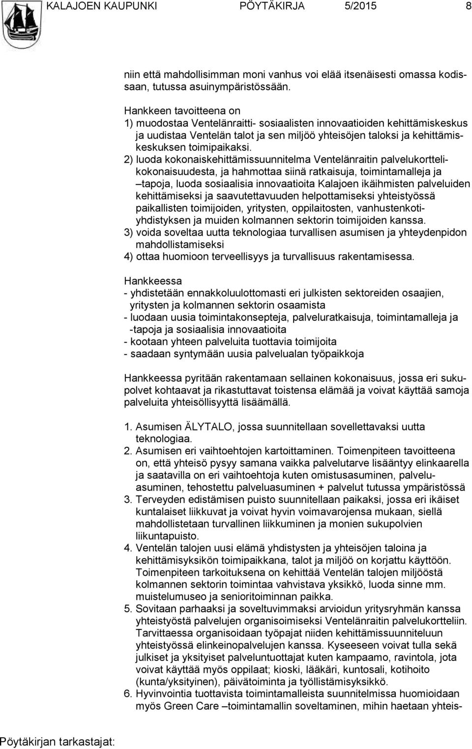 2) luoda kokonaiskehittämissuunnitelma Ventelänraitin pal ve lu kort te liko ko nai suu des ta, ja hahmottaa siinä ratkaisuja, toimintamalleja ja tapoja, luo da sosiaalisia innovaatioita Kalajoen