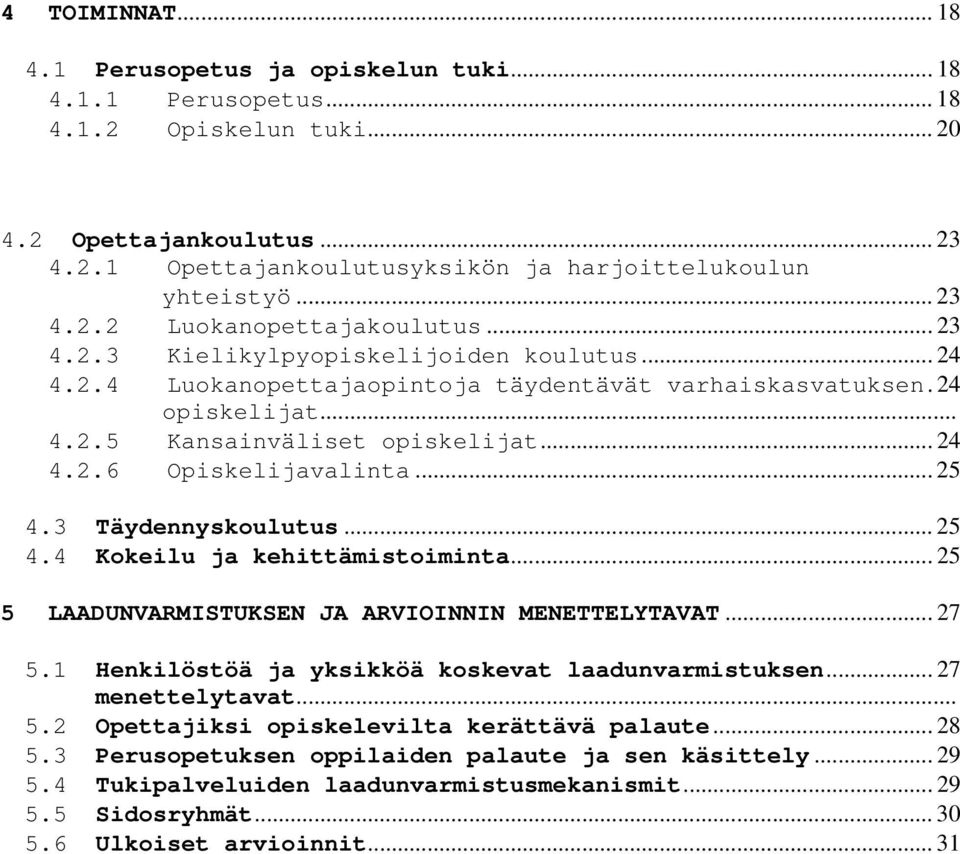 .. 24 4.2.6 Opiskelijavalinta... 25 4.3 Täydennyskoulutus... 25 4.4 Kokeilu ja kehittämistoiminta... 25 5 LAADUNVARMISTUKSEN JA ARVIOINNIN MENETTELYTAVAT... 27 5.