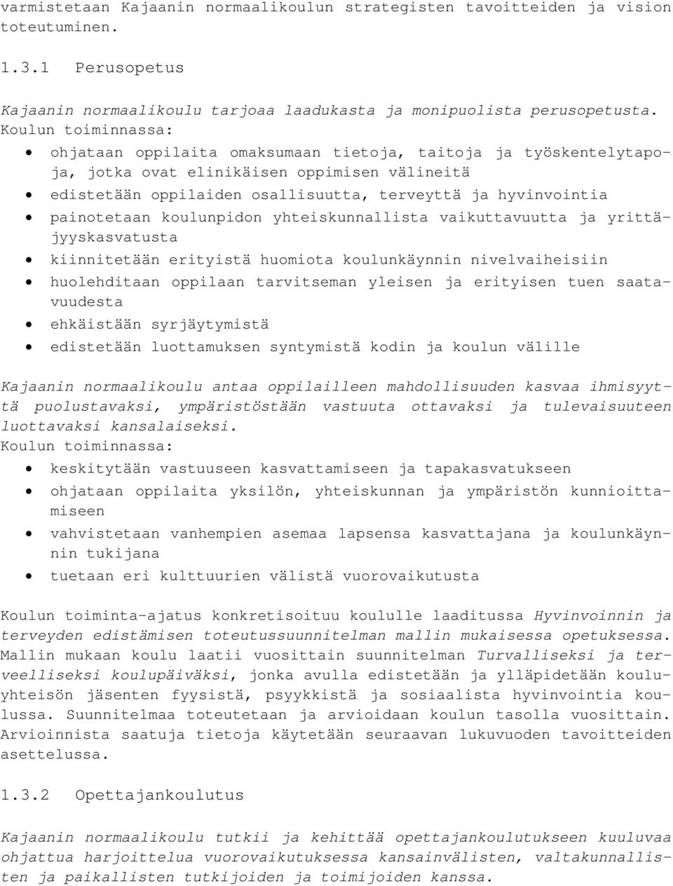 painotetaan koulunpidon yhteiskunnallista vaikuttavuutta ja yrittäjyyskasvatusta kiinnitetään erityistä huomiota koulunkäynnin nivelvaiheisiin huolehditaan oppilaan tarvitseman yleisen ja erityisen