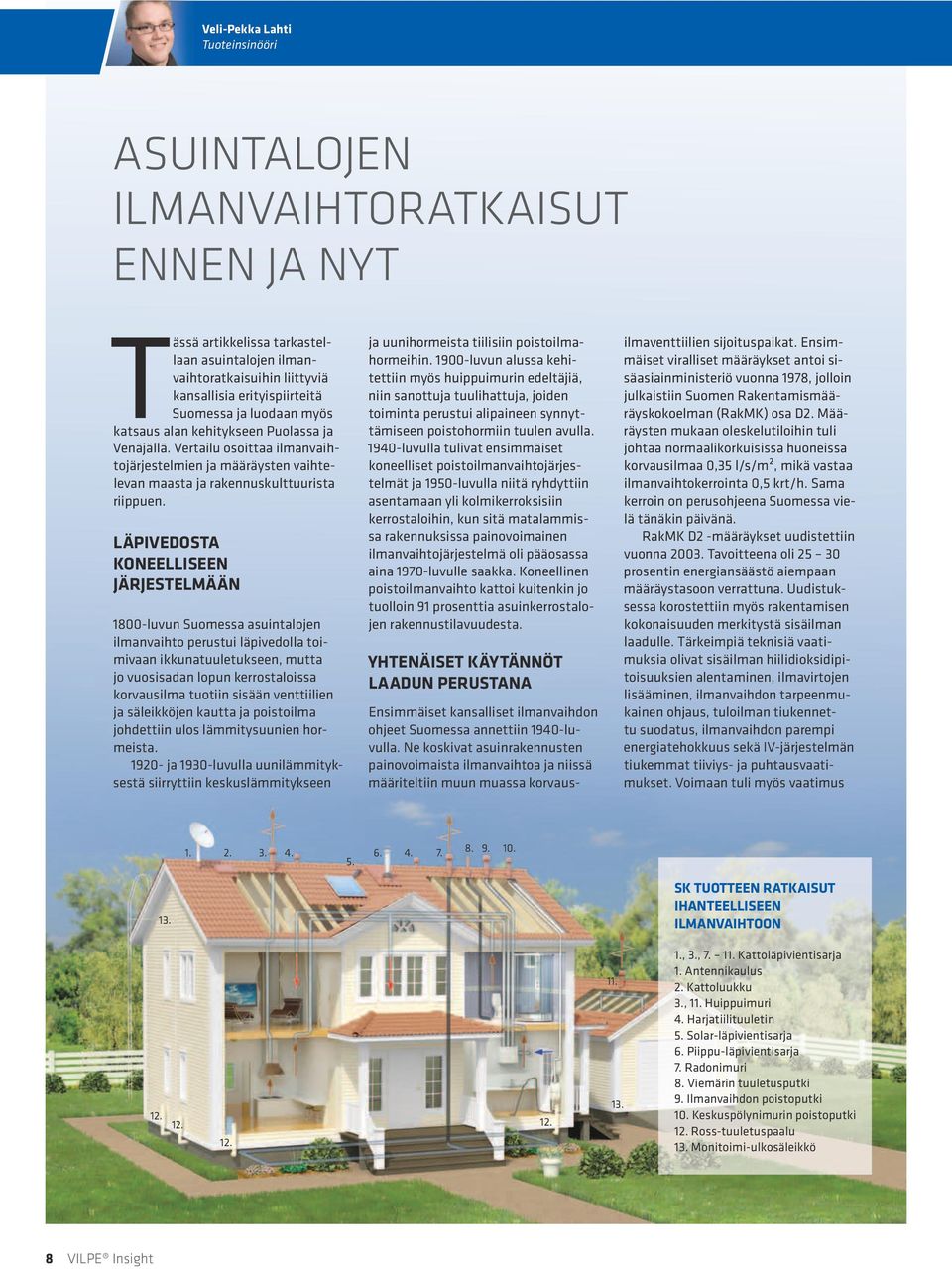 Läpivedosta koneelliseen järjestelmään 1800-luvun Suomessa asuintalojen ilmanvaihto perustui läpivedolla toimivaan ikkunatuuletukseen, mutta jo vuosisadan lopun kerrostaloissa korvausilma tuotiin