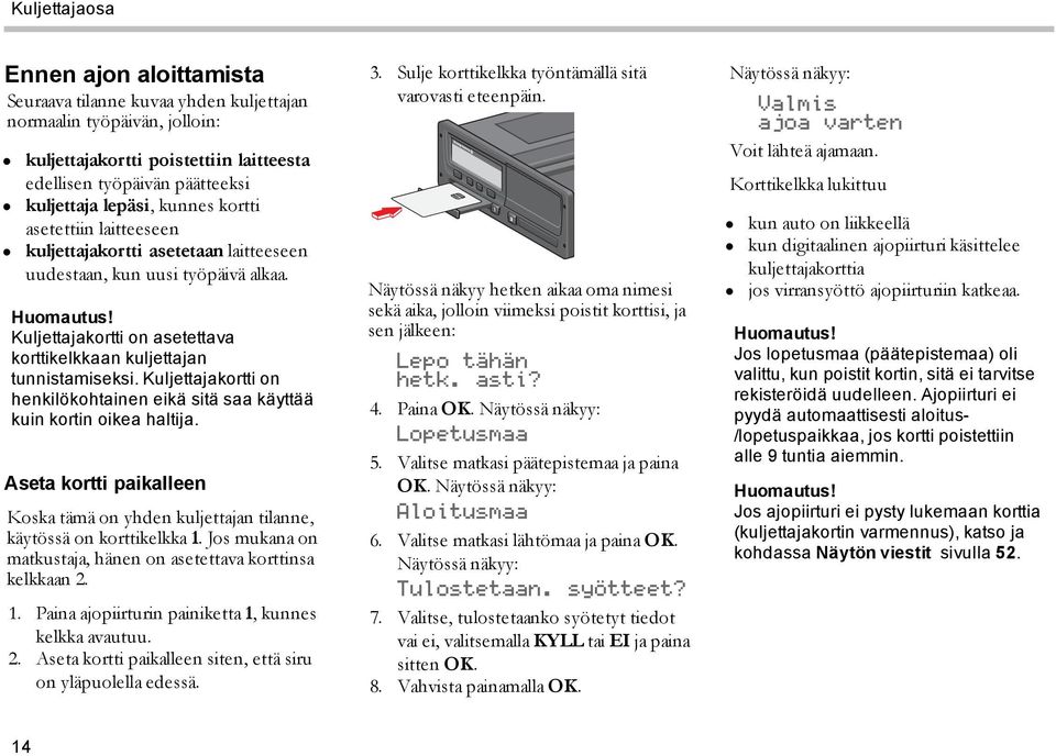 Kuljettajakortti on henkilökohtainen eikä sitä saa käyttää kuin kortin oikea haltija. Aseta kortti paikalleen Koska tämä on yhden kuljettajan tilanne, käytössä on korttikelkka 1.