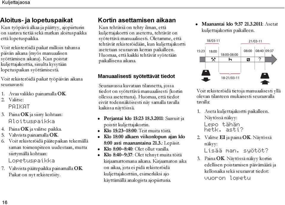 Voit rekisteröidä paikat työpäivän aikana seuraavasti: 1. Avaa valikko painamalla OK. 2. Valitse: PAIKAT 3. Paina OK ja siirry kohtaan: Aloituspaikka 4. Paina OK ja valitse paikka. 5.