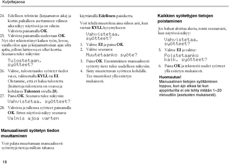 Valitse, tulostetaanko syötetyt tiedot vai ei, valitsemalla KYLL tai EI. Oletamme, että et halua tulostetta (lisätietoja tulosteista on osassa ja kohdassa Tulosteet sivulla 28). 27. Paina OK.