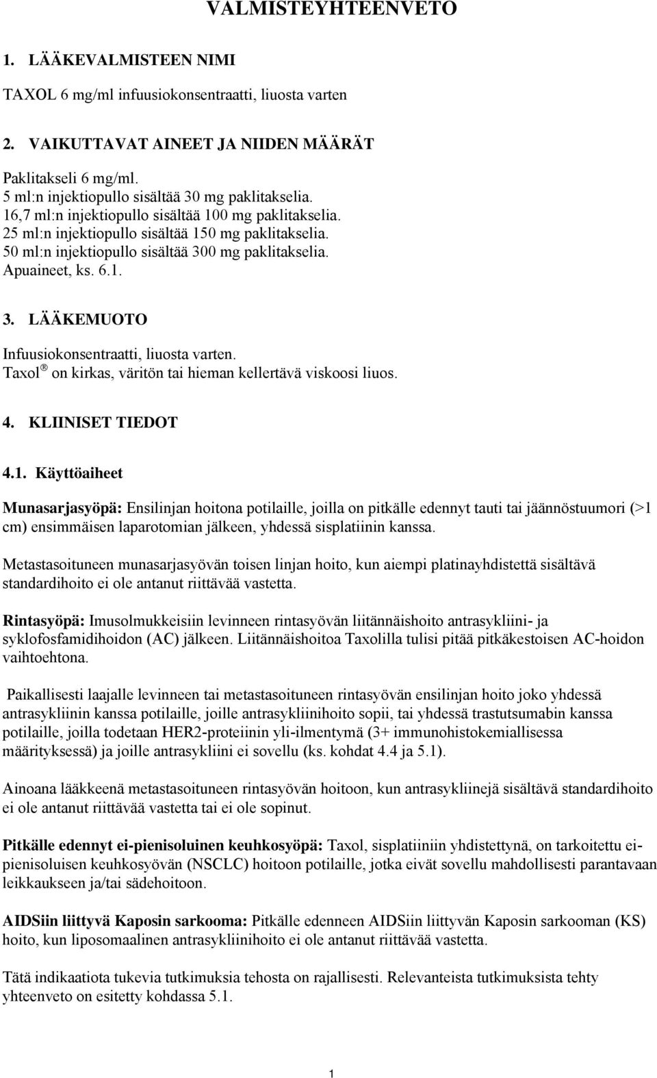 50 ml:n injektiopullo sisältää 300 mg paklitakselia. Apuaineet, ks. 6.1. 3. LÄÄKEMUOTO Infuusiokonsentraatti, liuosta varten. Taxol on kirkas, väritön tai hieman kellertävä viskoosi liuos. 4.