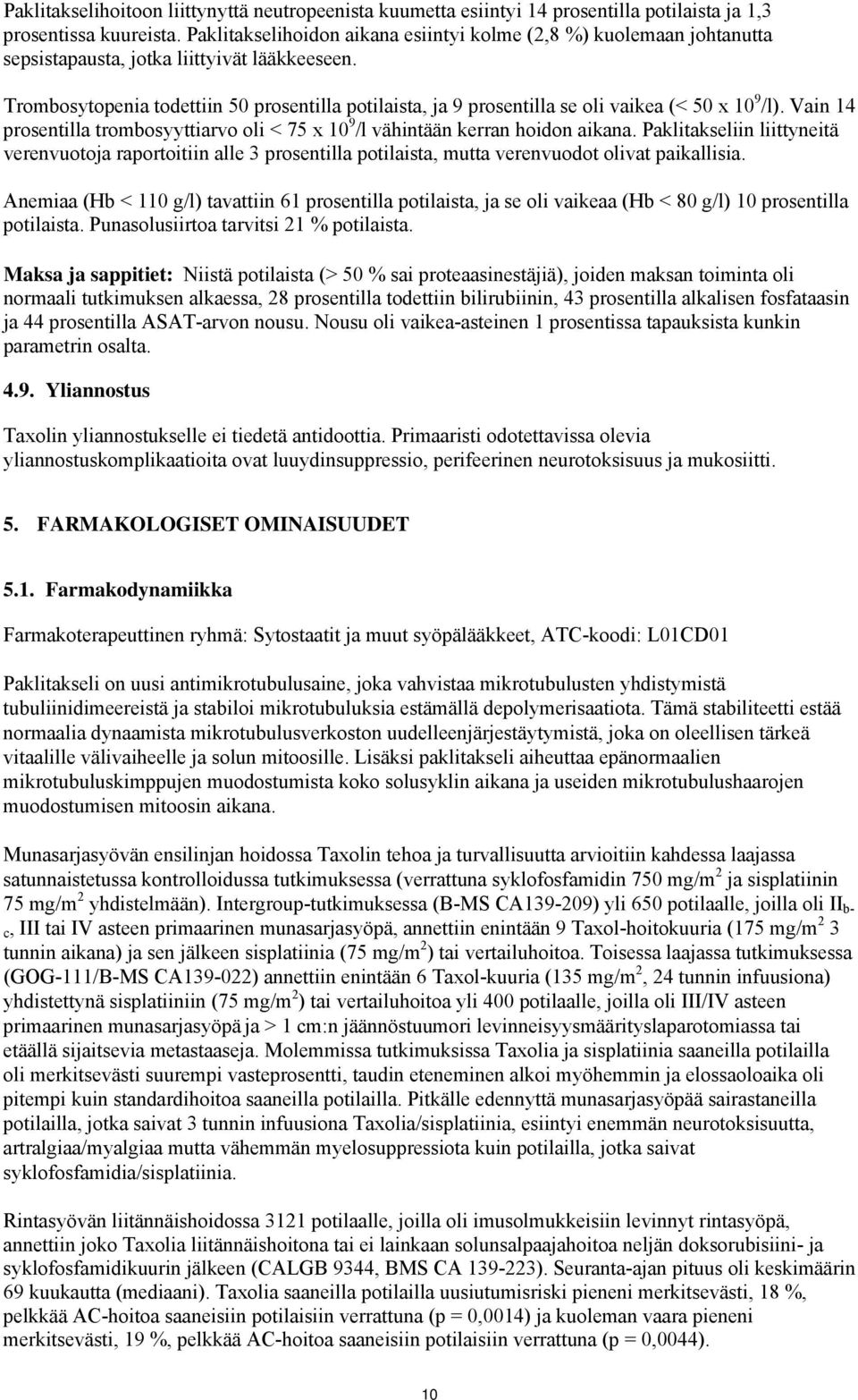 Trombosytopenia todettiin 50 prosentilla potilaista, ja 9 prosentilla se oli vaikea (< 50 x 10 9 /l). Vain 14 prosentilla trombosyyttiarvo oli < 75 x 10 9 /l vähintään kerran hoidon aikana.