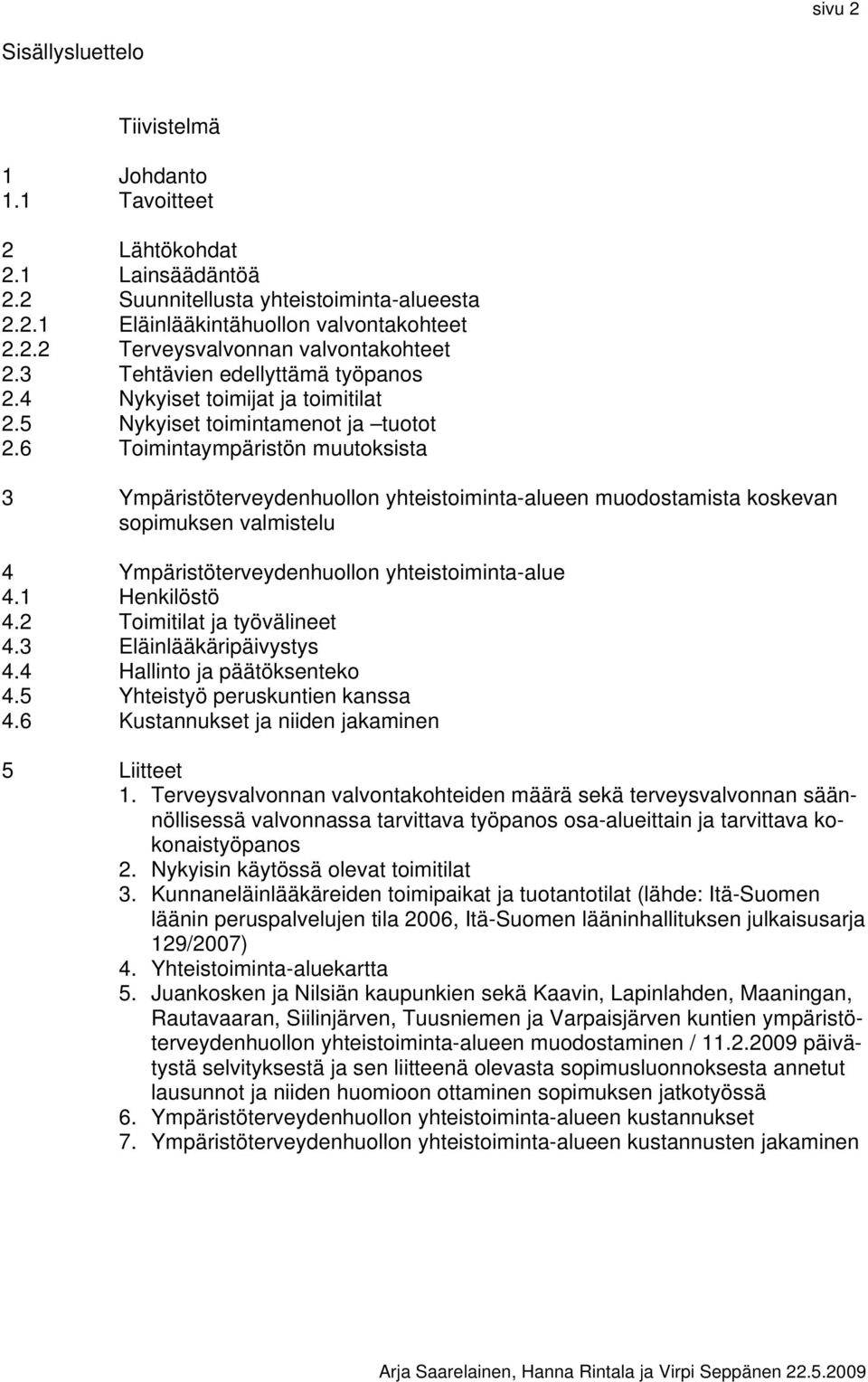 6 Toimintaympäristön muutoksista 3 Ympäristöterveydenhuollon yhteistoiminta-alueen muodostamista koskevan sopimuksen valmistelu 4 Ympäristöterveydenhuollon yhteistoiminta-alue 4.1 Henkilöstö 4.