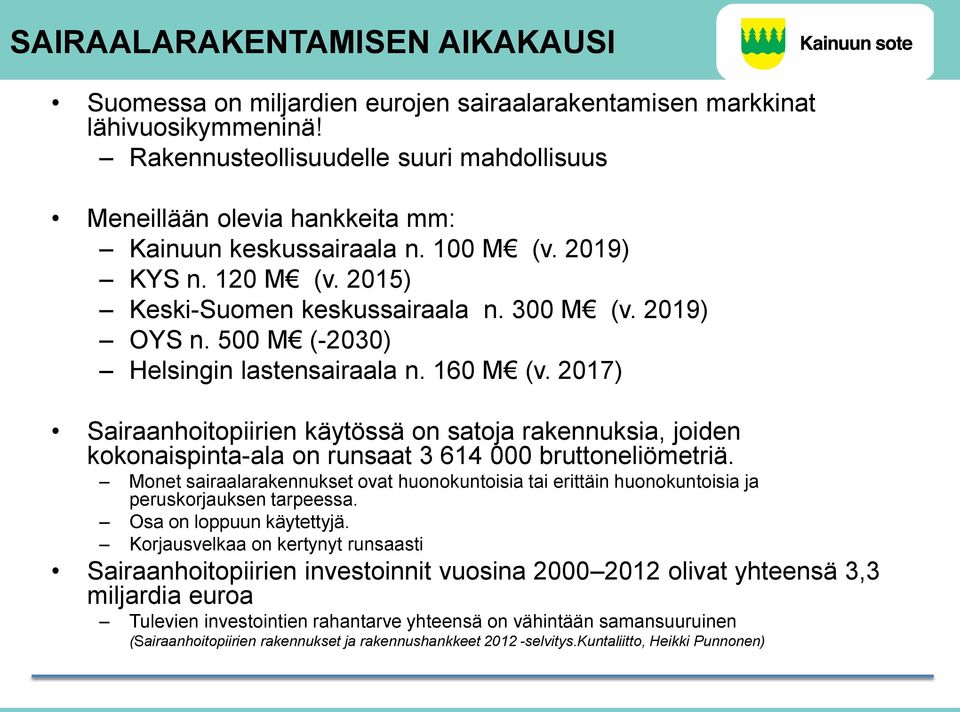 500 M (-2030) Helsingin lastensairaala n. 160 M (v. 2017) Sairaanhoitopiirien käytössä on satoja rakennuksia, joiden kokonaispinta-ala on runsaat 3 614 000 bruttoneliömetriä.