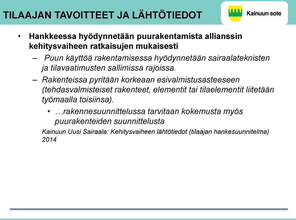 Rakenteissa pyritään korkeaan esivalmistusasteeseen (tehdasvalmisteiset rakenteet, elementit tai tilaelementit liitetään työmaalla