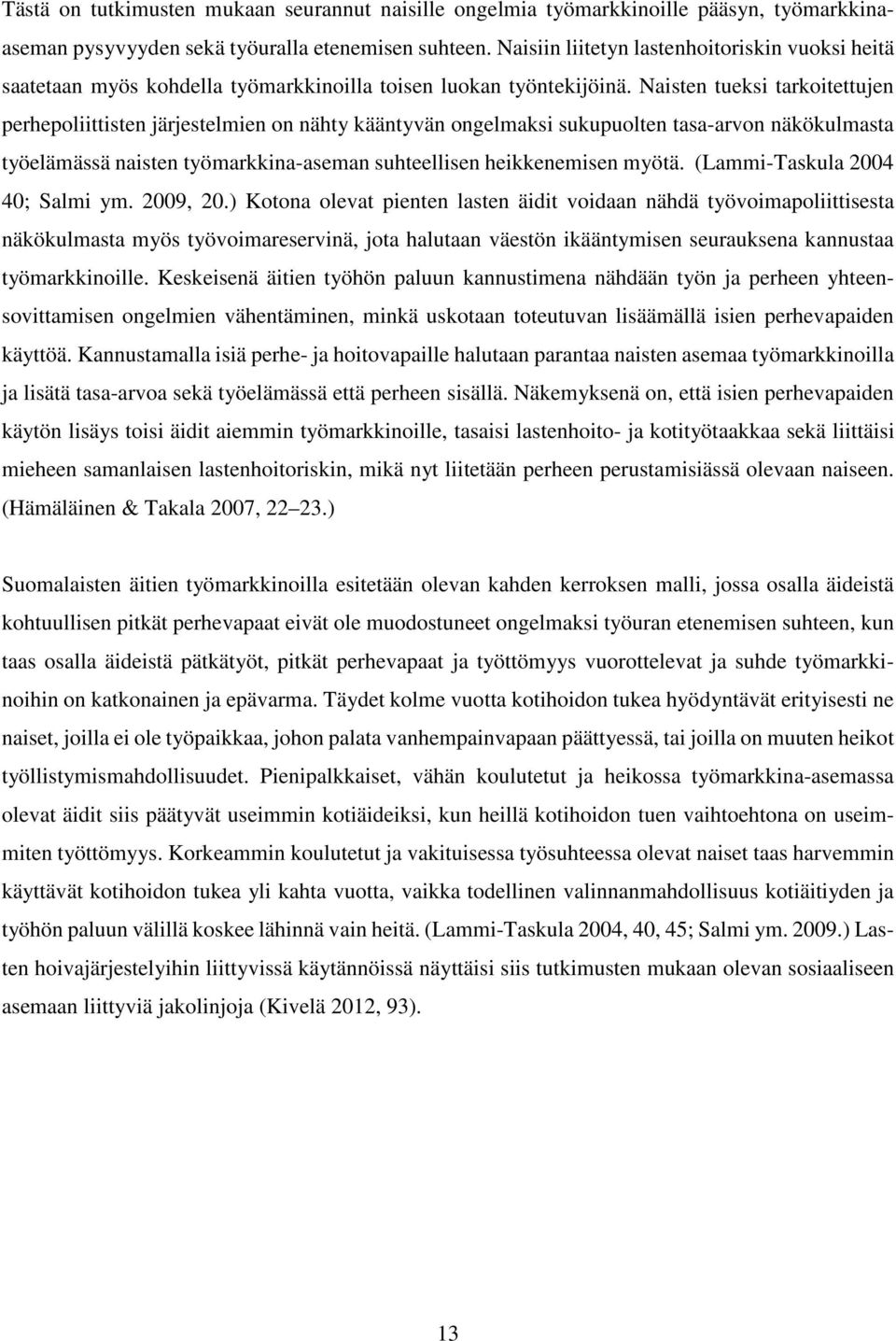 Naisten tueksi tarkoitettujen perhepoliittisten järjestelmien on nähty kääntyvän ongelmaksi sukupuolten tasa-arvon näkökulmasta työelämässä naisten työmarkkina-aseman suhteellisen heikkenemisen myötä.