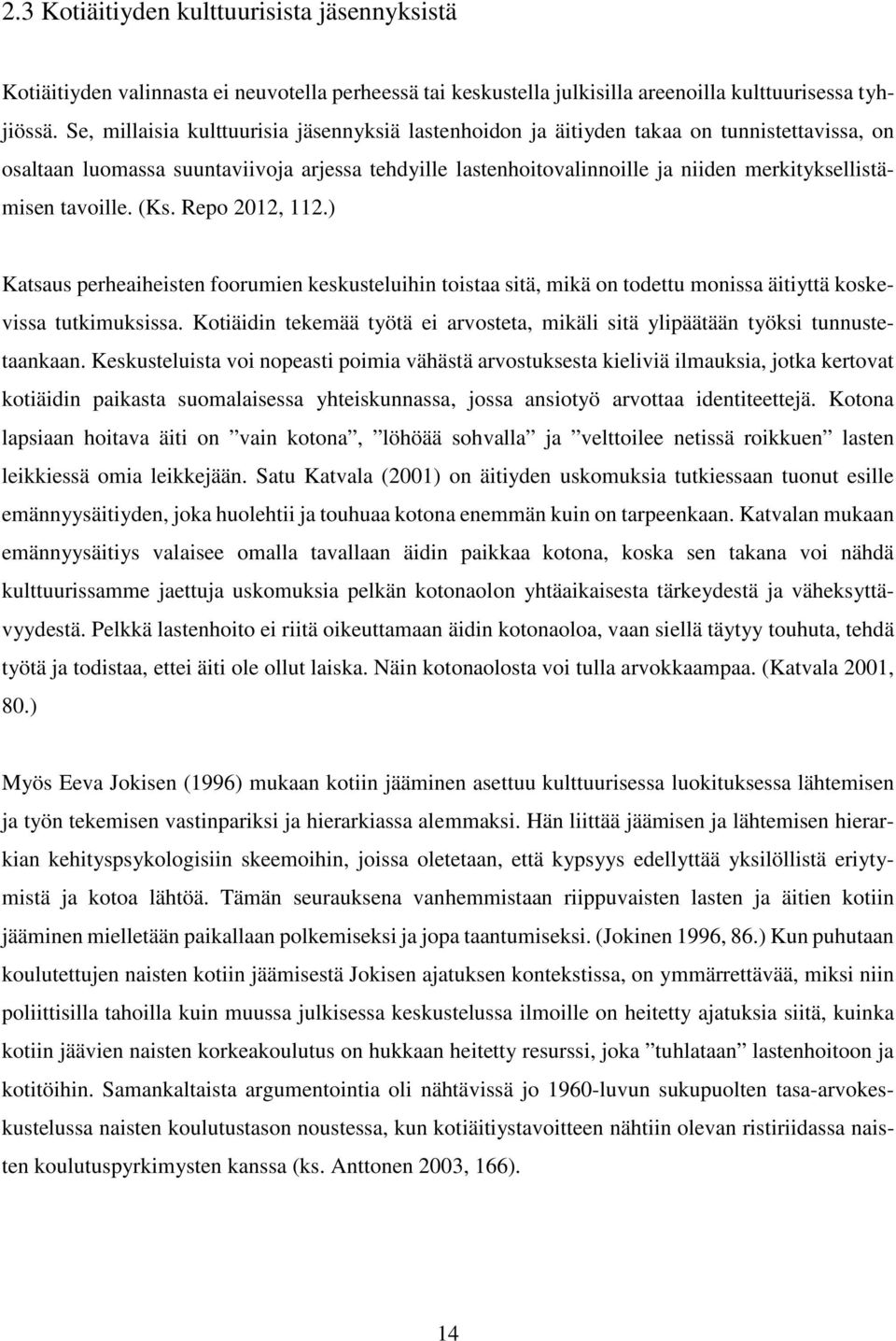 tavoille. (Ks. Repo 2012, 112.) Katsaus perheaiheisten foorumien keskusteluihin toistaa sitä, mikä on todettu monissa äitiyttä koskevissa tutkimuksissa.