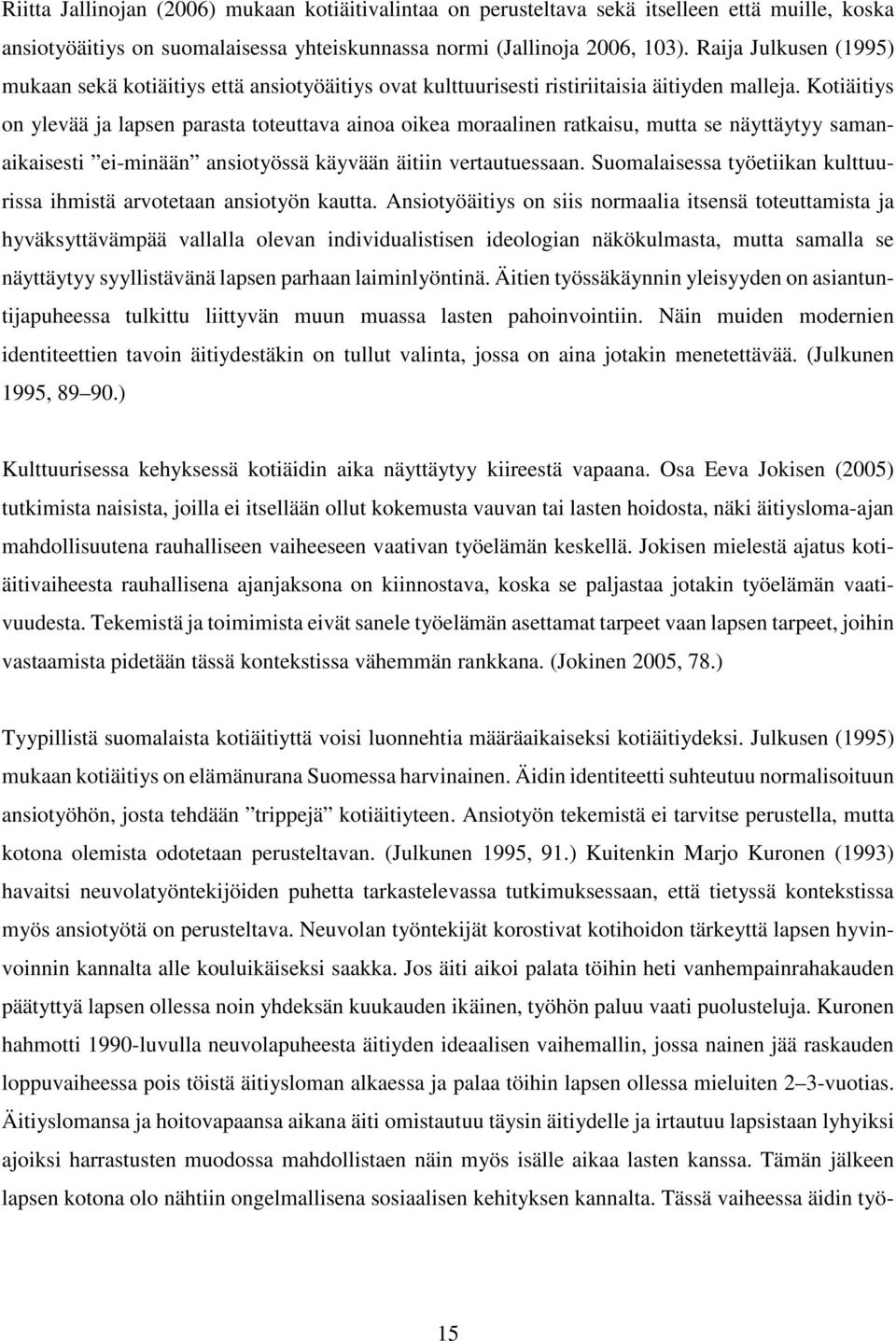 Kotiäitiys on ylevää ja lapsen parasta toteuttava ainoa oikea moraalinen ratkaisu, mutta se näyttäytyy samanaikaisesti ei-minään ansiotyössä käyvään äitiin vertautuessaan.