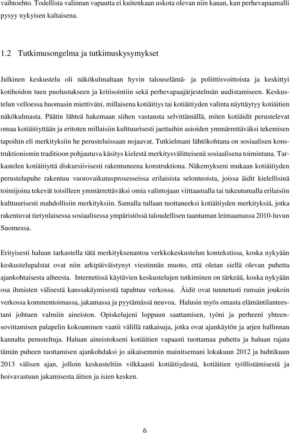 perhevapaajärjestelmän uudistamiseen. Keskustelun velloessa huomasin miettiväni, millaisena kotiäitiys tai kotiäitiyden valinta näyttäytyy kotiäitien näkökulmasta.