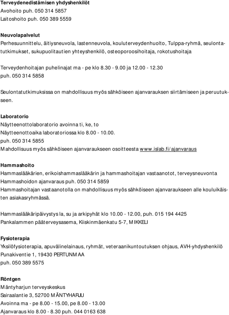 rokotushoitaja Terveydenhoitajan puhelinajat ma - pe klo 8.30-9.00 ja 12.00-12.30 puh. 050 314 5858 Seulontatutkimuksissa on mahdollisuus myös sähköiseen ajanvarauksen siirtämiseen ja peruutukseen.