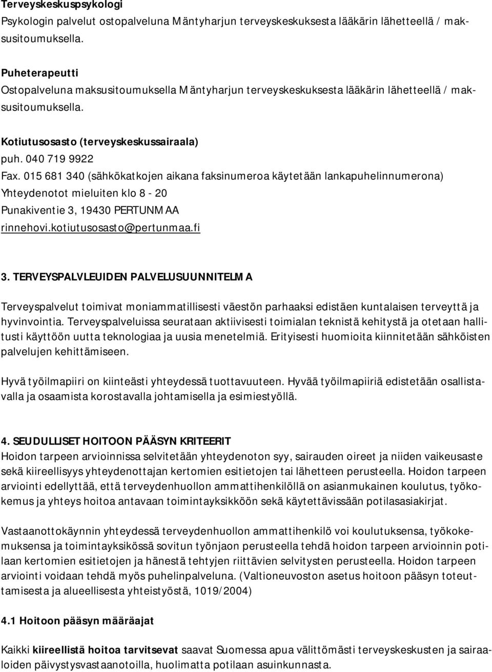 015 681 340 (sähkökatkojen aikana faksinumeroa käytetään lankapuhelinnumerona) Yhteydenotot mieluiten klo 8-20 Punakiventie 3, 19430 PERTUNMAA rinnehovi.kotiutusosasto@pertunmaa.fi 3.