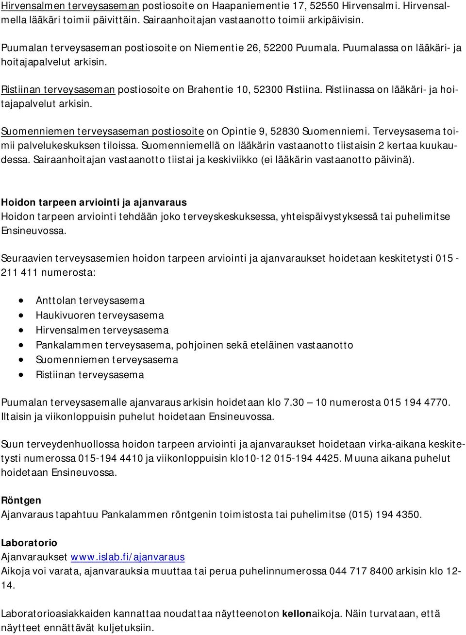 Ristiinassa on lääkäri- ja hoitajapalvelut arkisin. Suomenniemen terveysaseman postiosoite on Opintie 9, 52830 Suomenniemi. Terveysasema toimii palvelukeskuksen tiloissa.