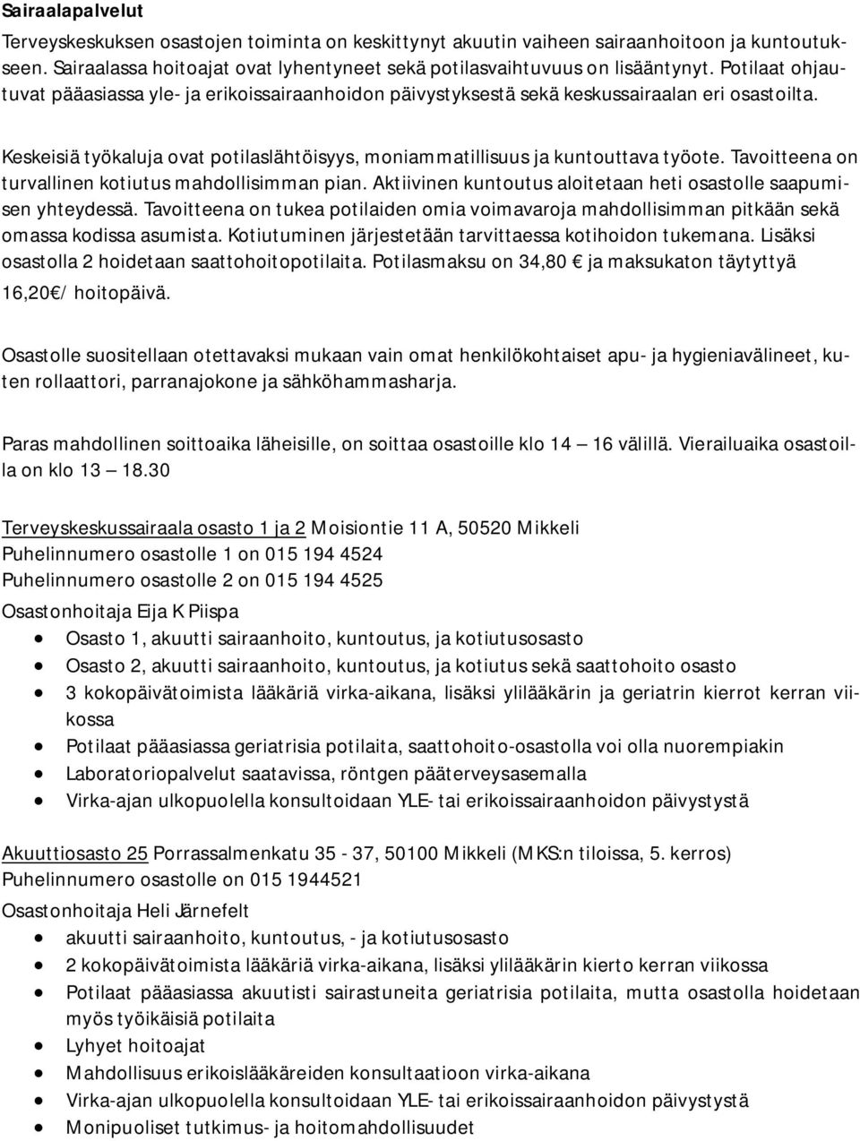 Tavoitteena on turvallinen kotiutus mahdollisimman pian. Aktiivinen kuntoutus aloitetaan heti osastolle saapumisen yhteydessä.