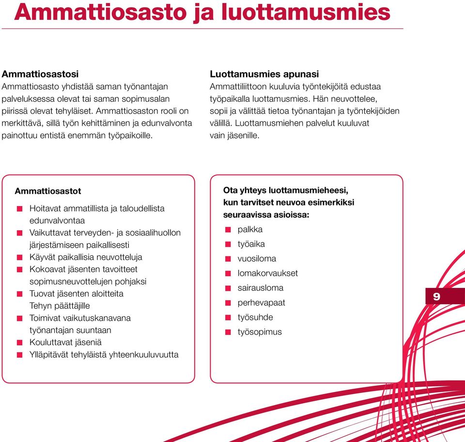 Luottamusmies apunasi Ammattiliittoon kuuluvia työntekijöitä edustaa työpaikalla luottamusmies. Hän neuvottelee, sopii ja välittää tietoa työnantajan ja työntekijöiden välillä.