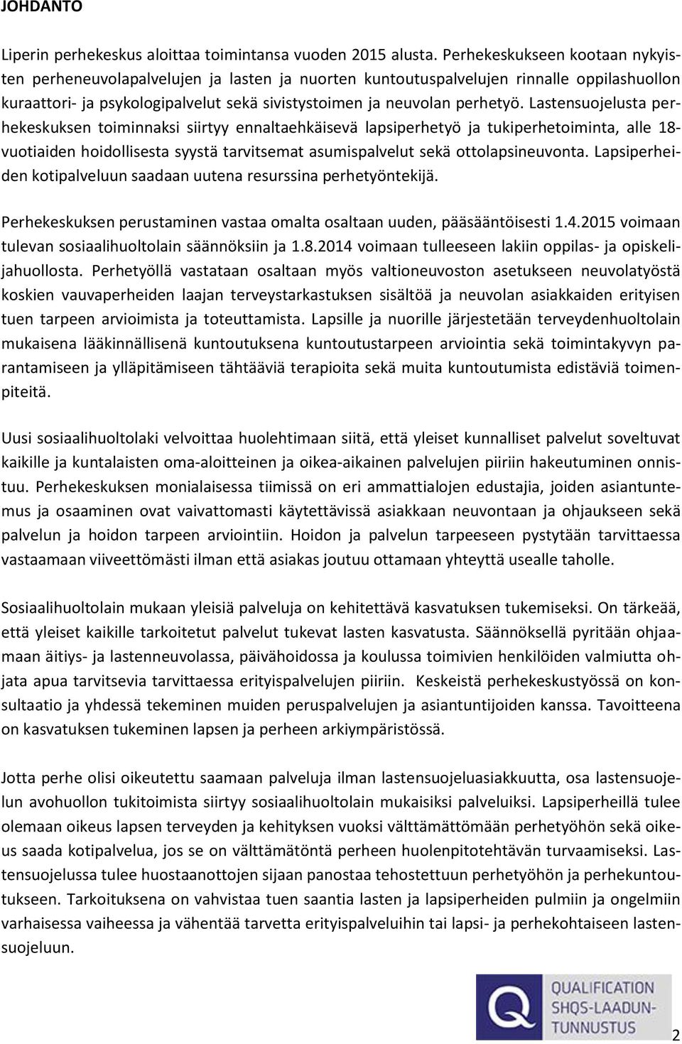 Lastensuojelusta perhekeskuksen toiminnaksi siirtyy ennaltaehkäisevä lapsiperhetyö ja tukiperhetoiminta, alle 18- vuotiaiden hoidollisesta syystä tarvitsemat asumispalvelut sekä ottolapsineuvonta.