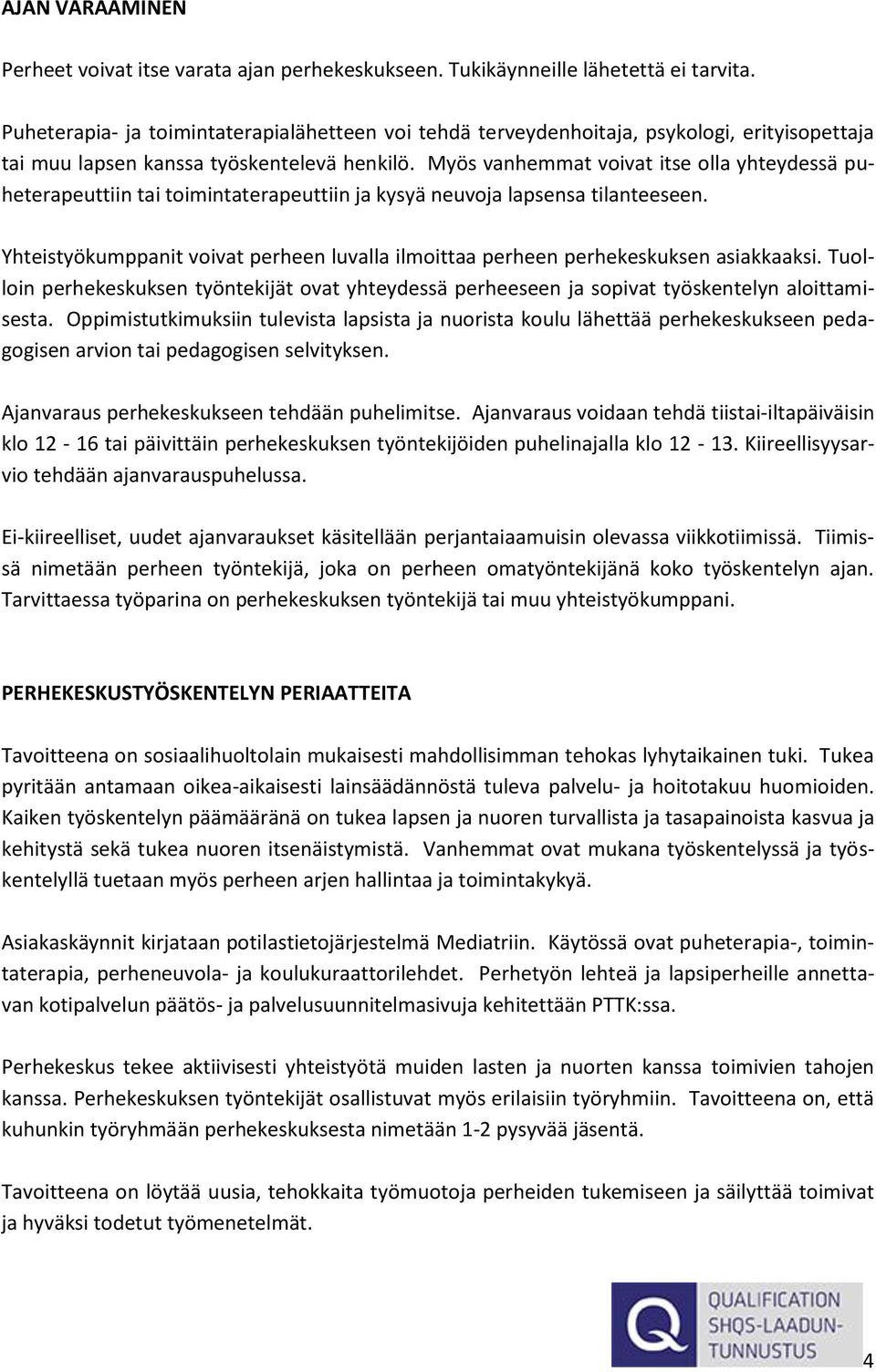 Myös vanhemmat voivat itse olla yhteydessä puheterapeuttiin tai toimintaterapeuttiin ja kysyä neuvoja lapsensa tilanteeseen.