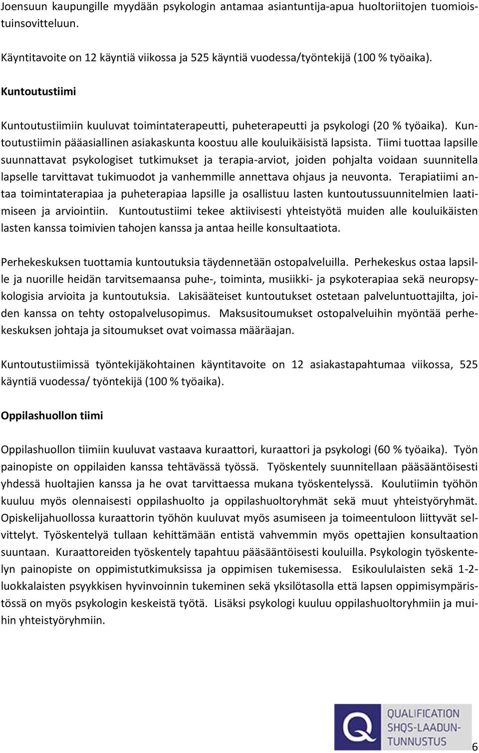 Tiimi tuottaa lapsille suunnattavat psykologiset tutkimukset ja terapia-arviot, joiden pohjalta voidaan suunnitella lapselle tarvittavat tukimuodot ja vanhemmille annettava ohjaus ja neuvonta.