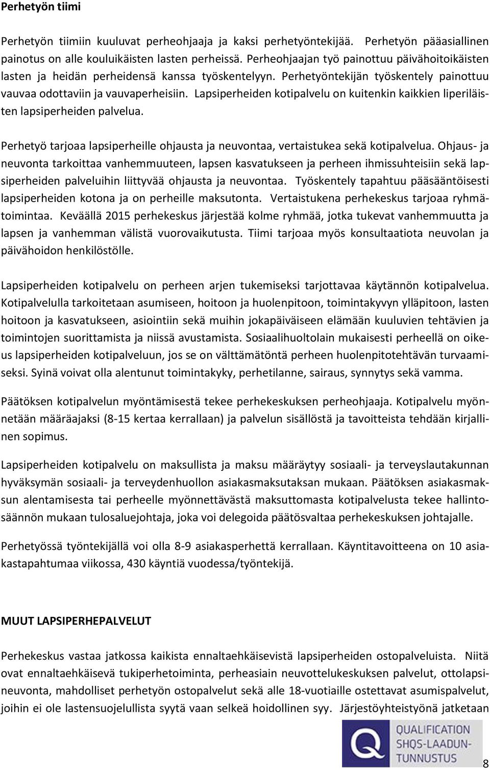 Lapsiperheiden kotipalvelu on kuitenkin kaikkien liperiläisten lapsiperheiden palvelua. Perhetyö tarjoaa lapsiperheille ohjausta ja neuvontaa, vertaistukea sekä kotipalvelua.