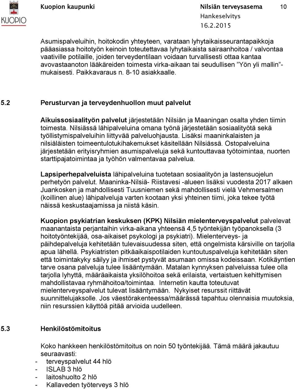 Paikkavaraus n. 8-10 asiakkaalle. 5.2 Perusturvan ja terveydenhuollon muut palvelut Aikuissosiaalityön palvelut järjestetään Nilsiän ja Maaningan osalta yhden tiimin toimesta.