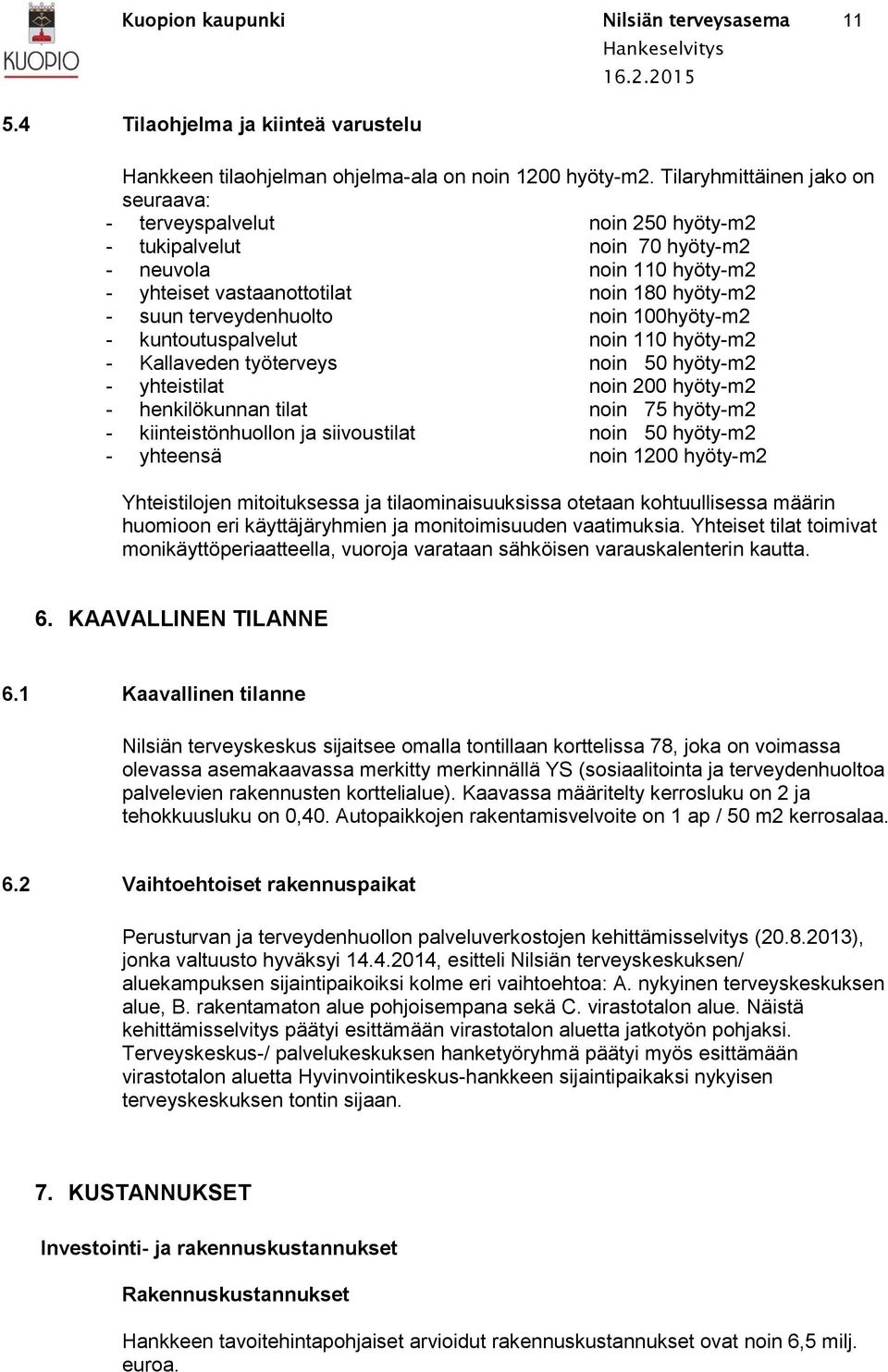 noin 100hyöty-m2 - kuntoutuspalvelut noin 110 hyöty-m2 - Kallaveden työterveys noin 50 hyöty-m2 - yhteistilat noin 200 hyöty-m2 - henkilökunnan tilat noin 75 hyöty-m2 - kiinteistönhuollon ja