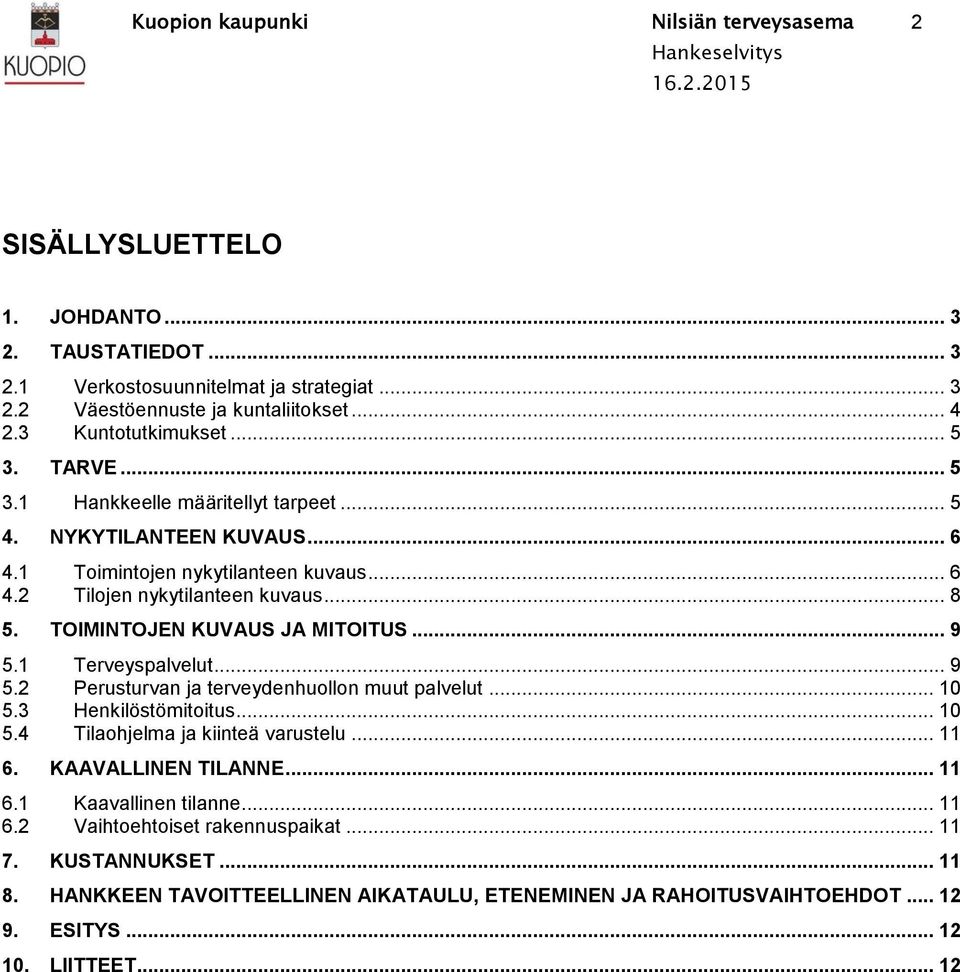 TOIMINTOJEN KUVAUS JA MITOITUS... 9 5.1 Terveyspalvelut... 9 5.2 Perusturvan ja terveydenhuollon muut palvelut... 10 5.3 Henkilöstömitoitus... 10 5.4 Tilaohjelma ja kiinteä varustelu... 11 6.